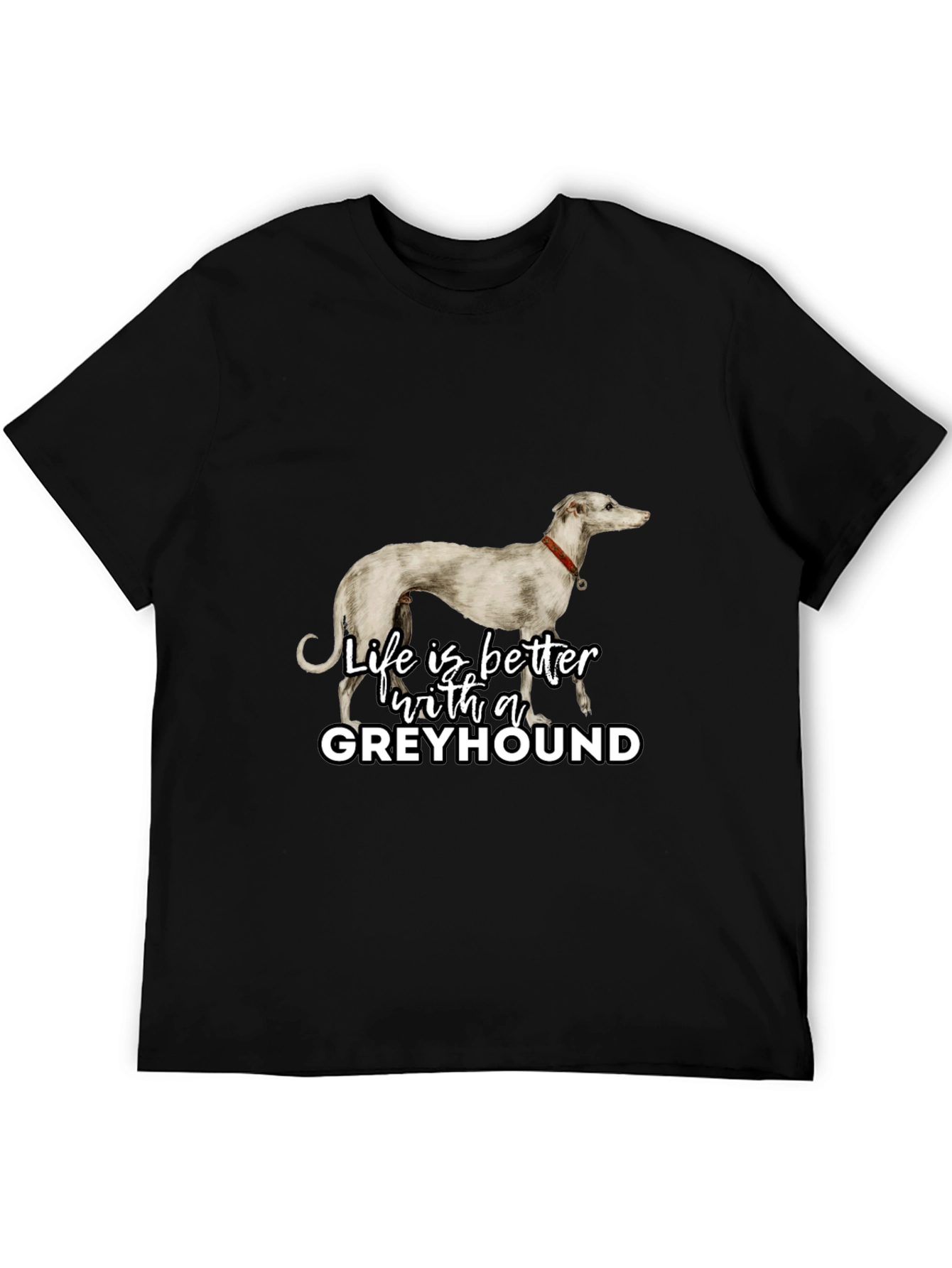 Greyhound Lover T-Shirt - Life is Better with a Greyhound