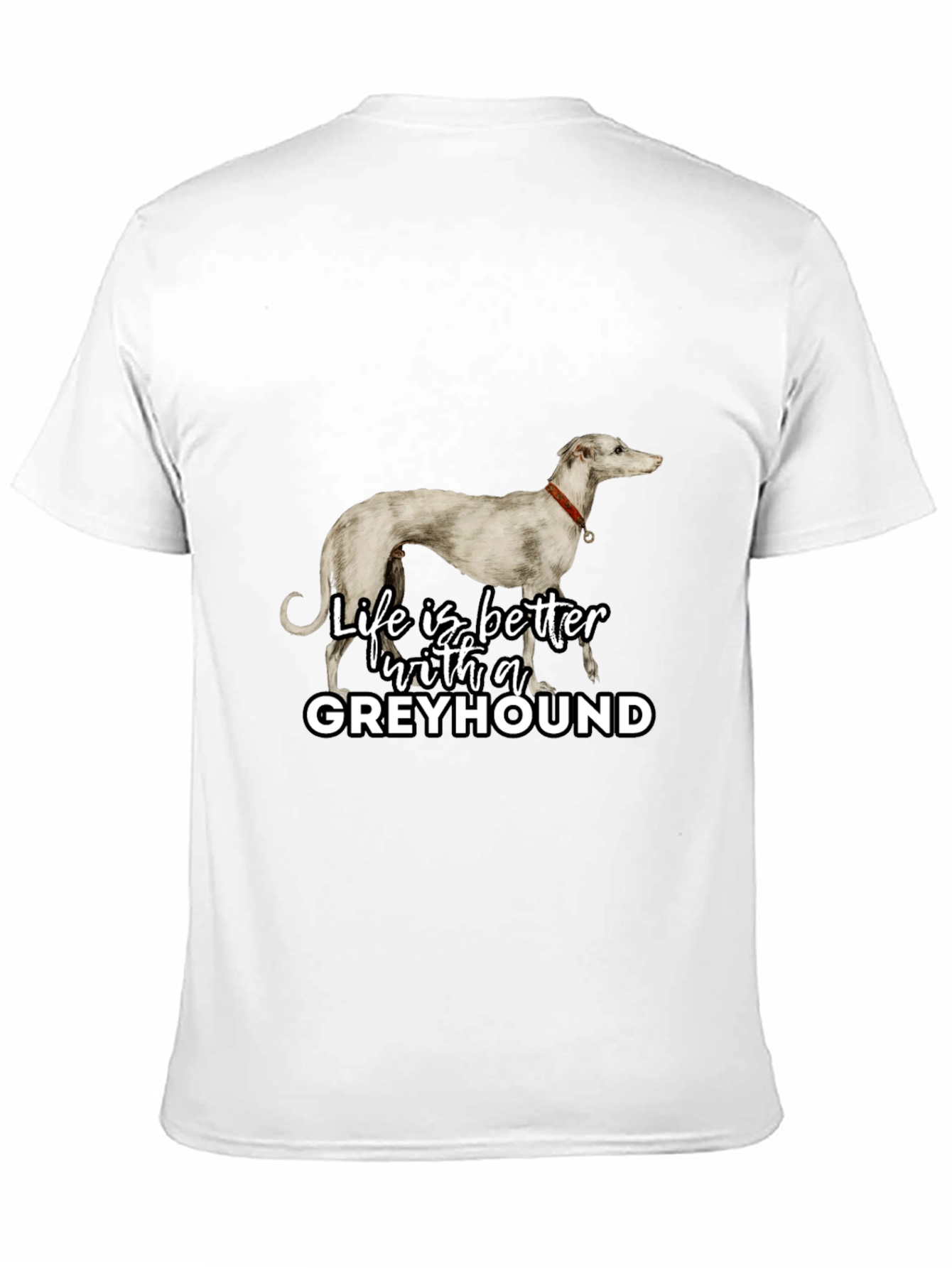 Greyhound Lover T-Shirt - Life is Better with a Greyhound