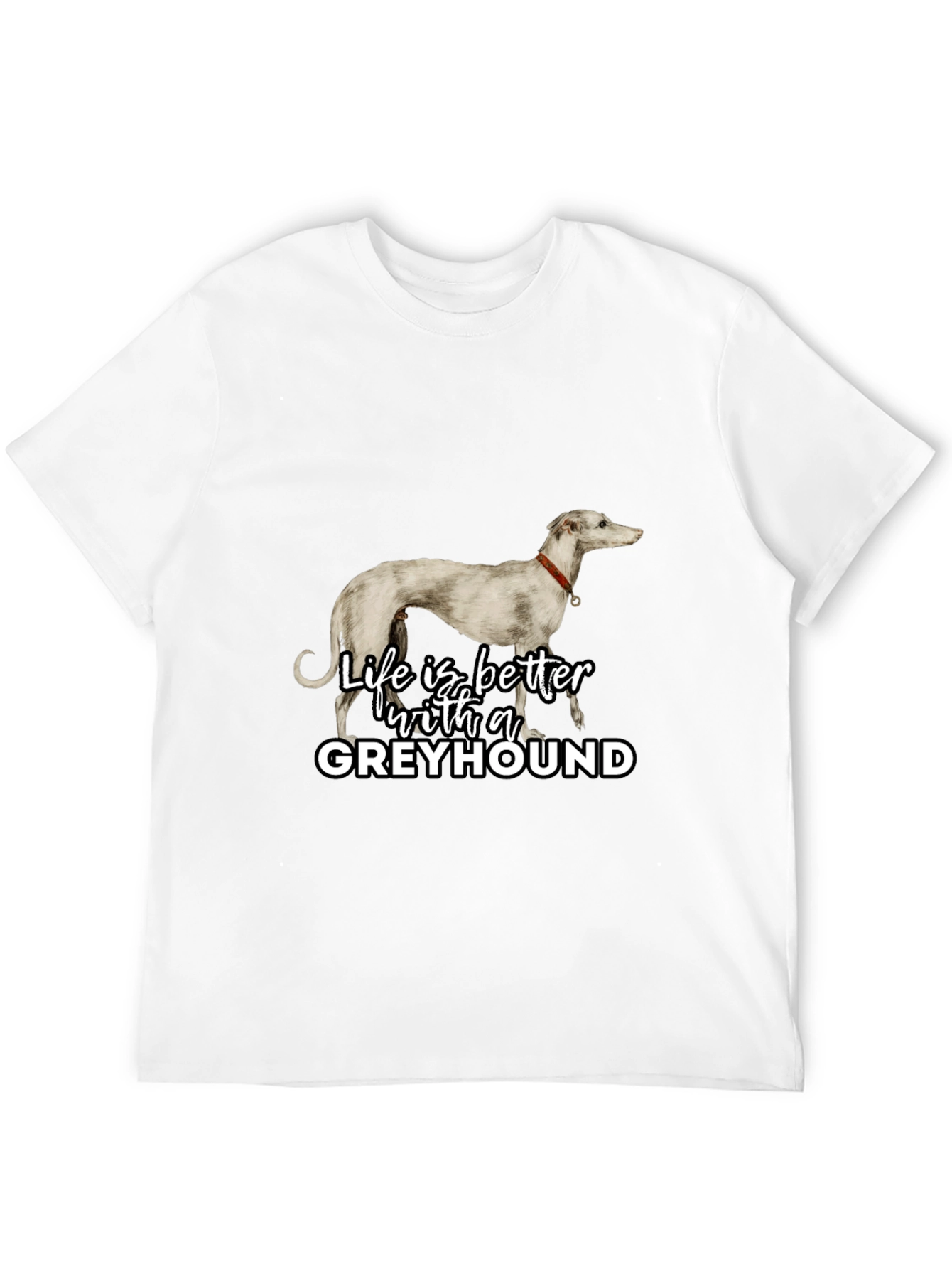 Greyhound Lover T-Shirt - Life is Better with a Greyhound