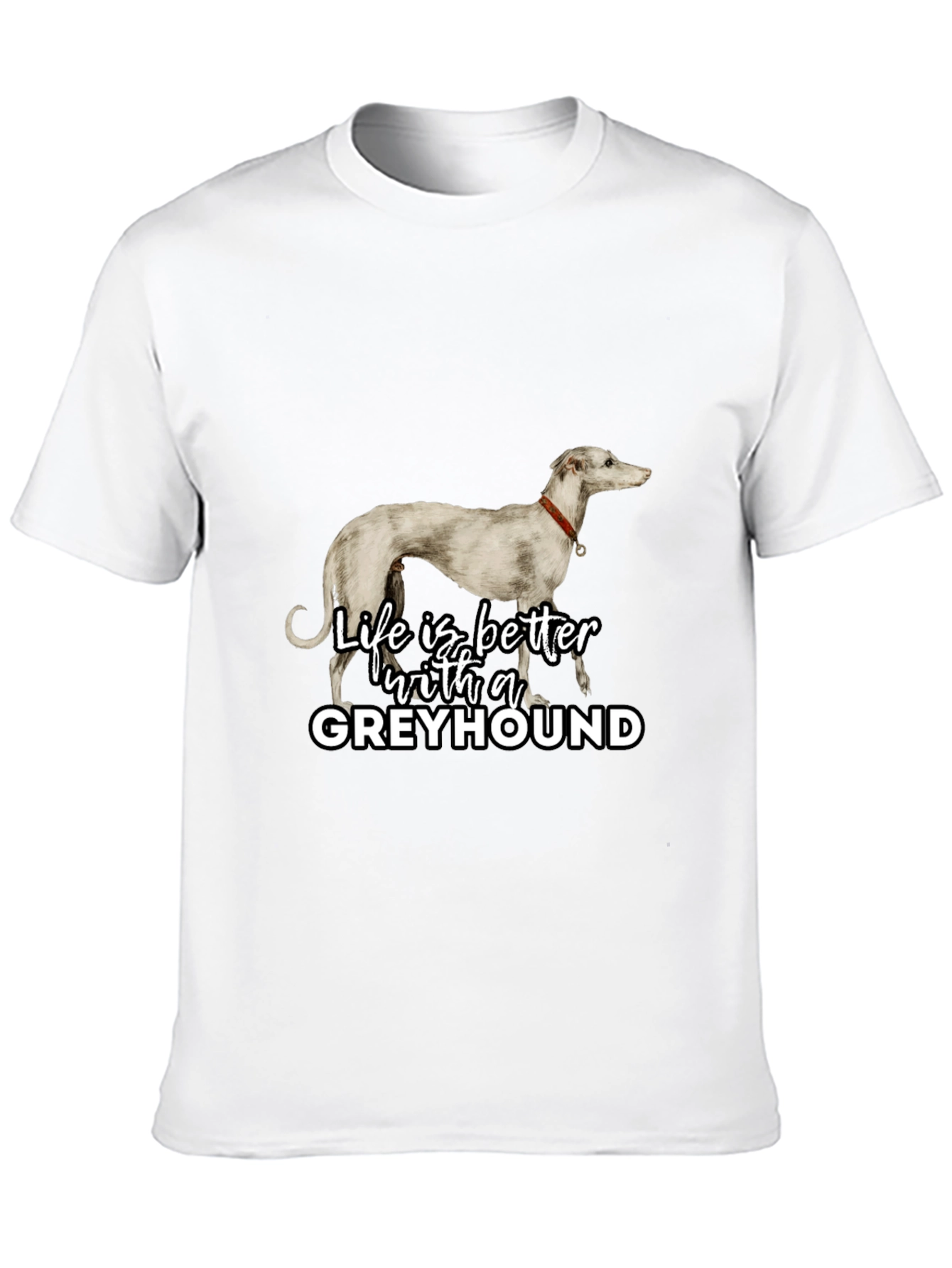 Greyhound Lover T-Shirt - Life is Better with a Greyhound