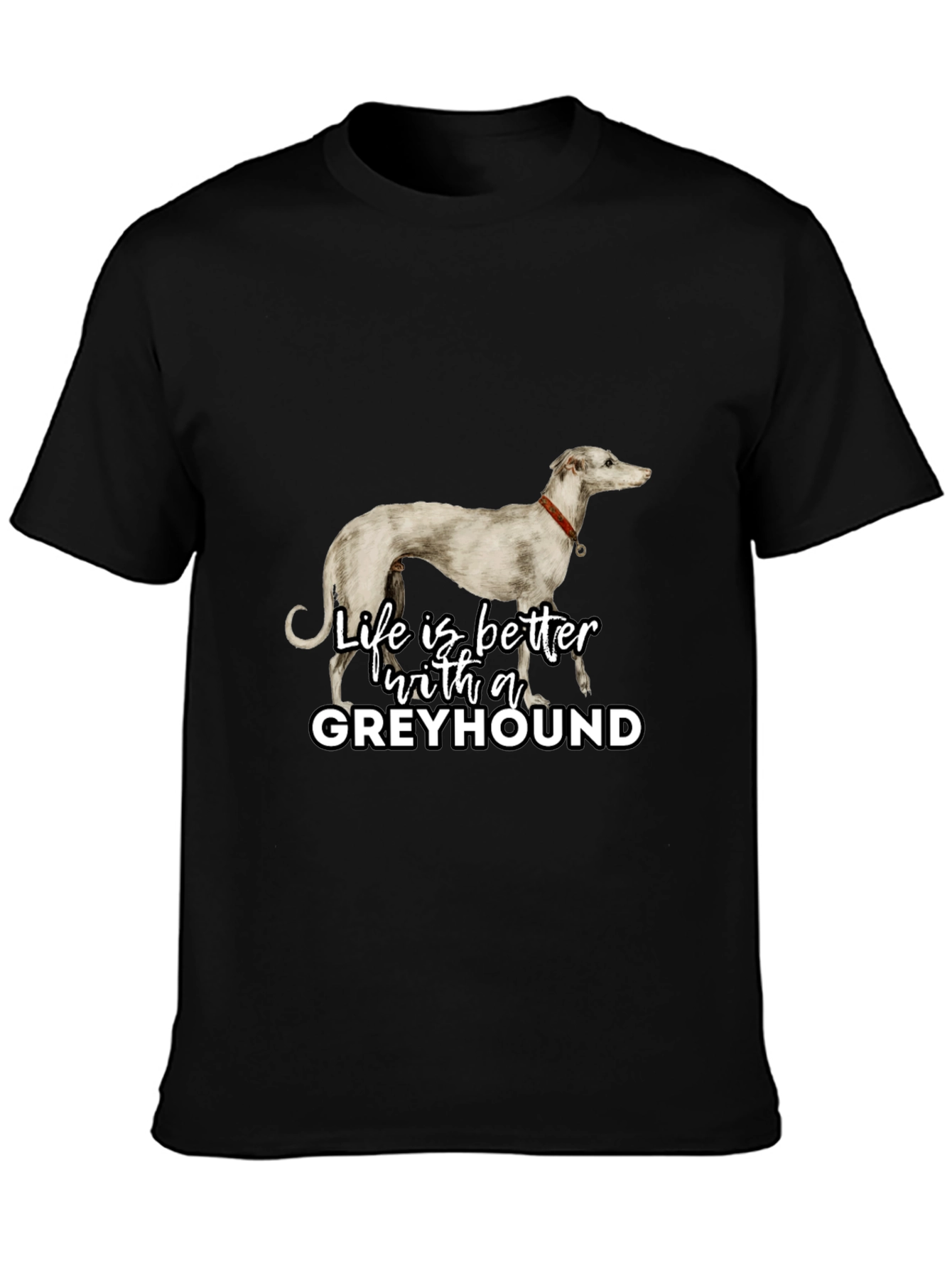 Greyhound Lover T-Shirt - Life is Better with a Greyhound