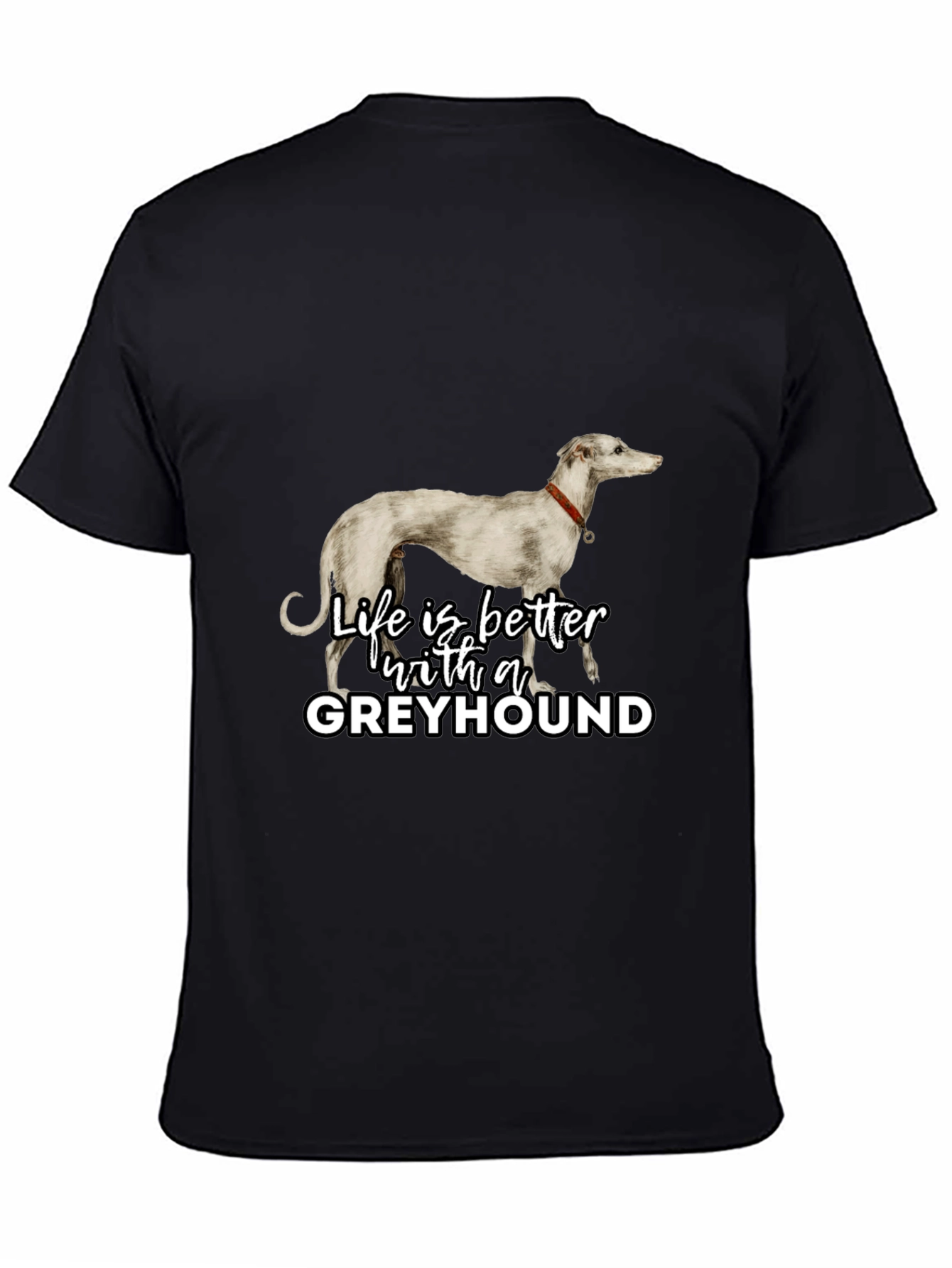 Greyhound Lover T-Shirt - Life is Better with a Greyhound