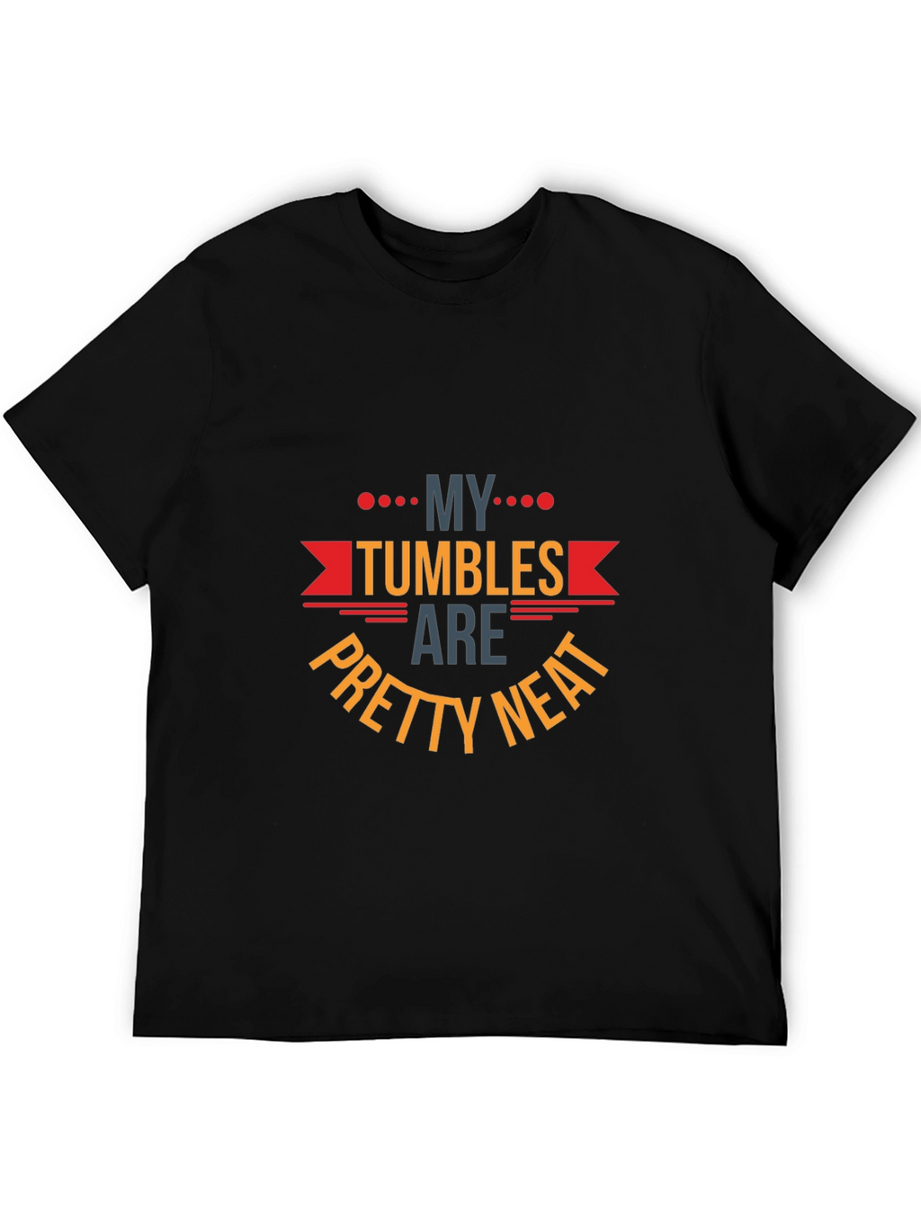 My Tumbles Are Pretty Neat Graphic T-Shirt