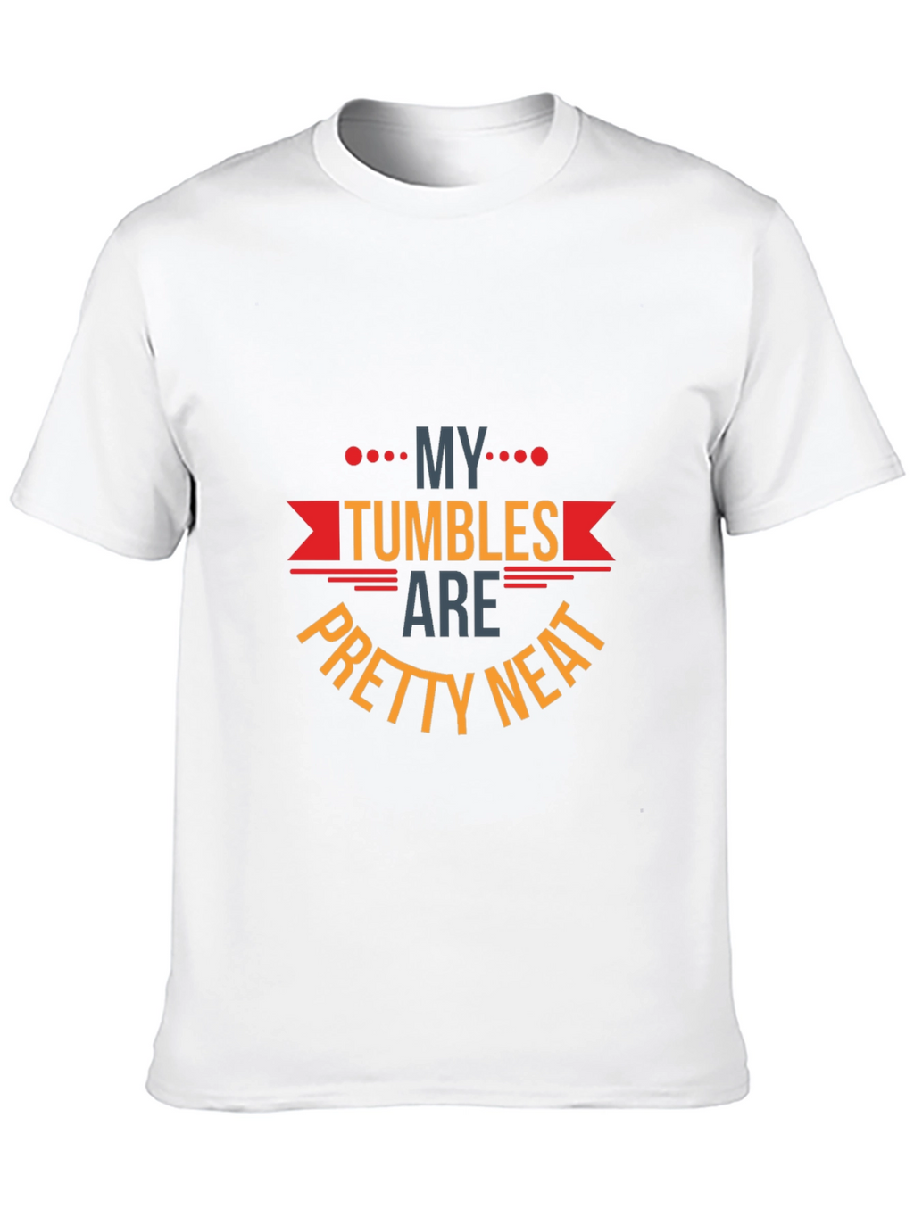 My Tumbles Are Pretty Neat Graphic T-Shirt