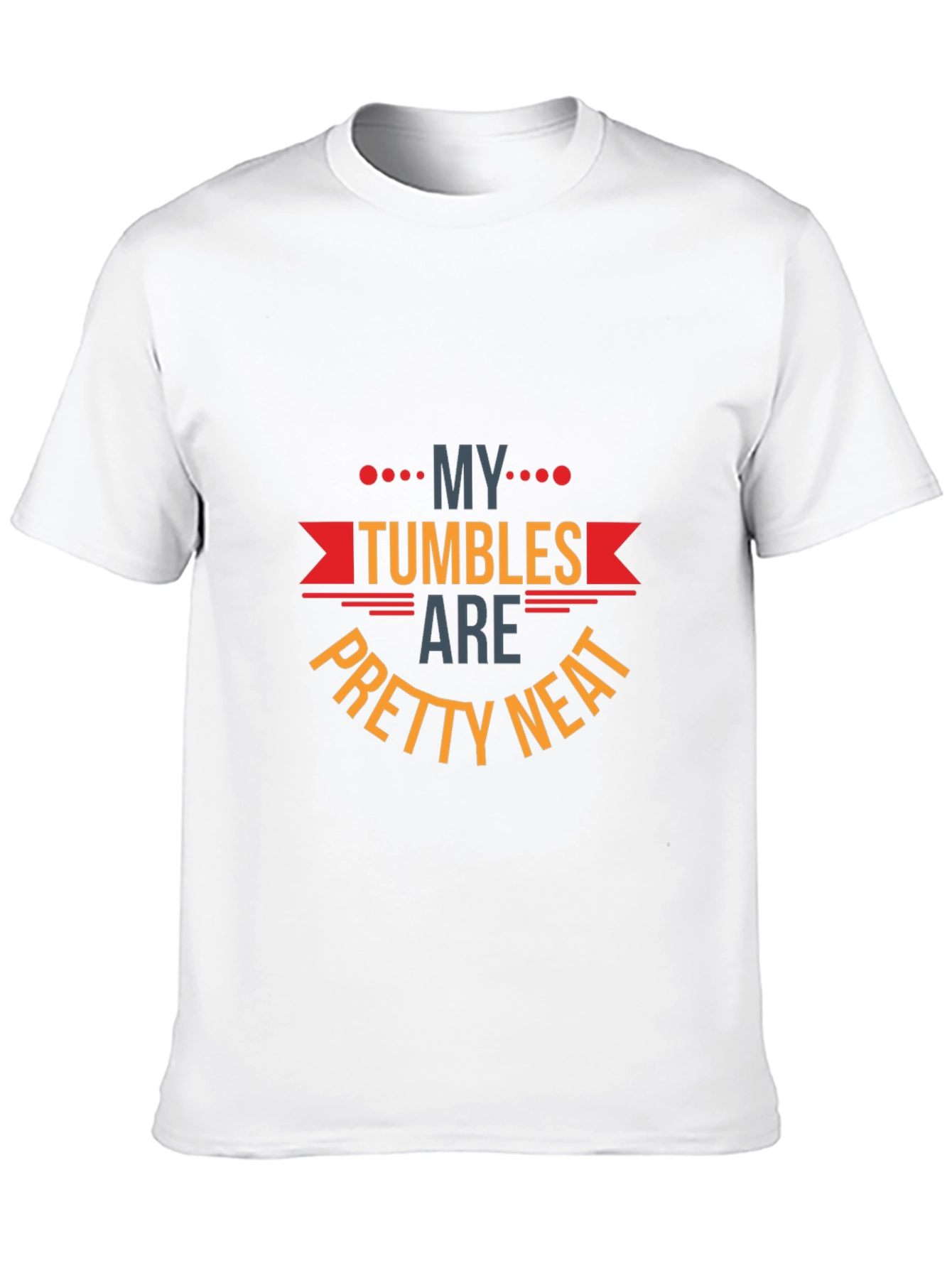My Tumbles Are Pretty Neat Graphic T-Shirt