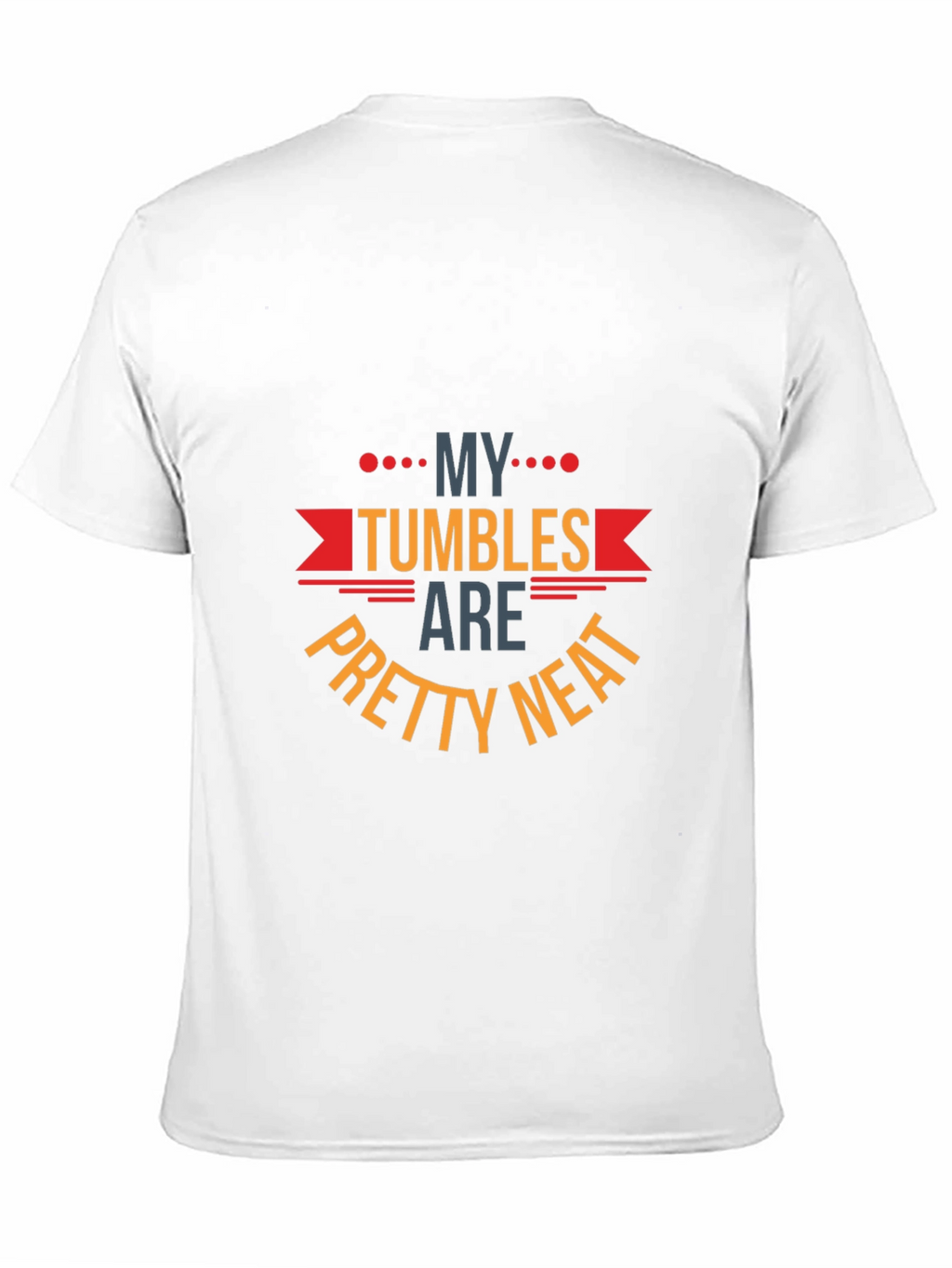 My Tumbles Are Pretty Neat Graphic T-Shirt