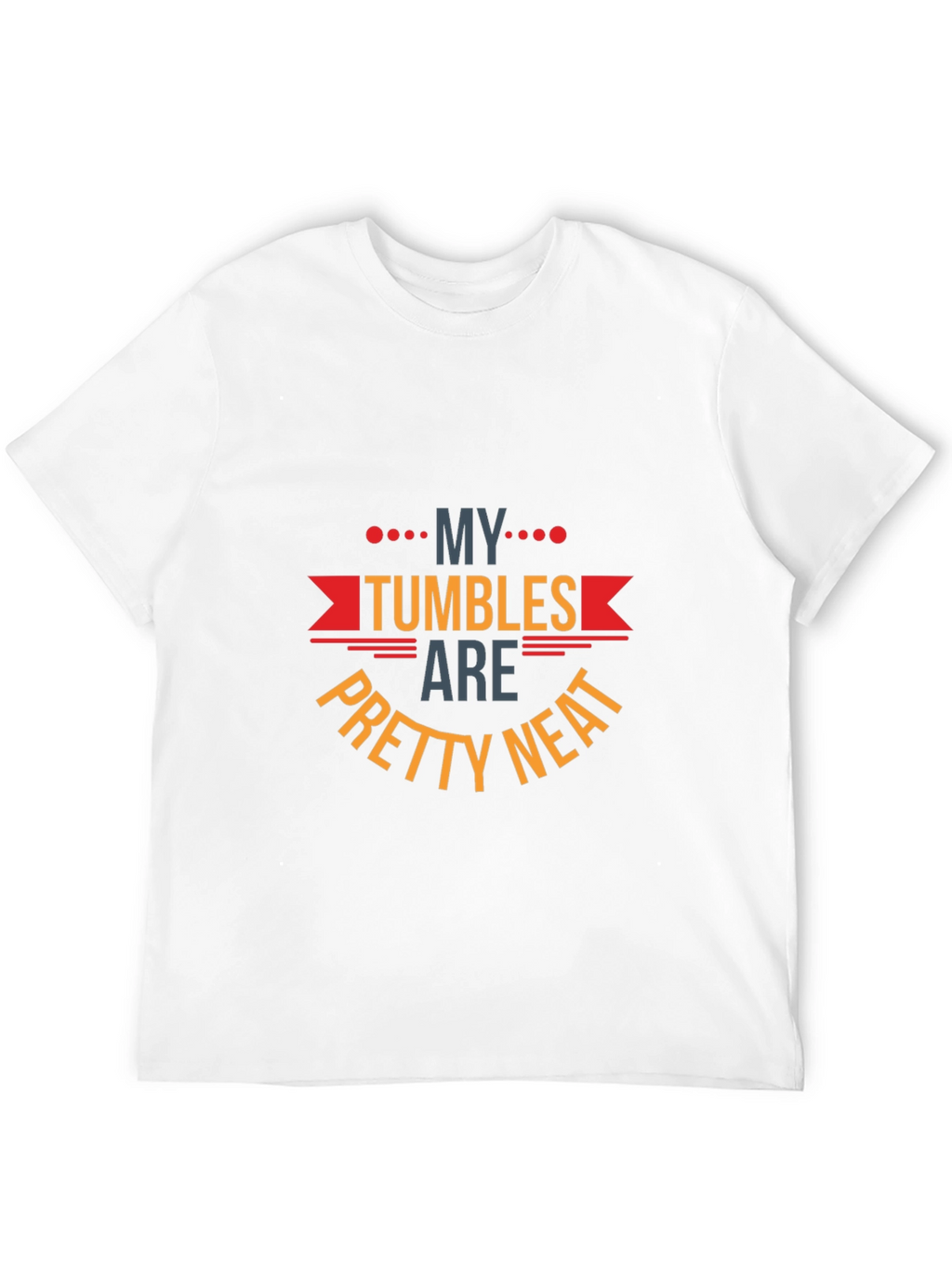 My Tumbles Are Pretty Neat Graphic T-Shirt
