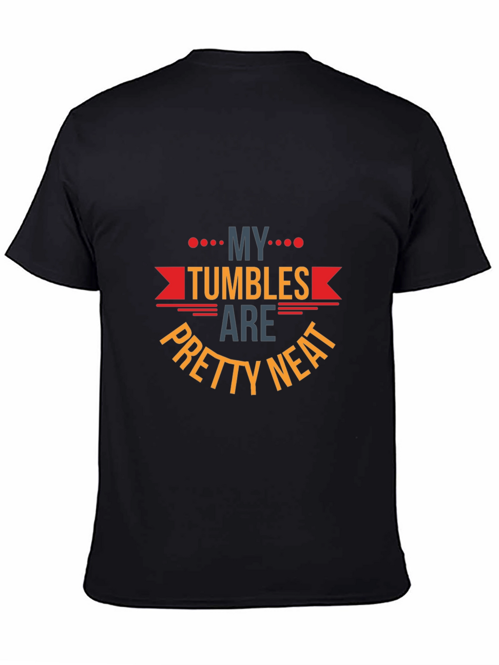 My Tumbles Are Pretty Neat Graphic T-Shirt