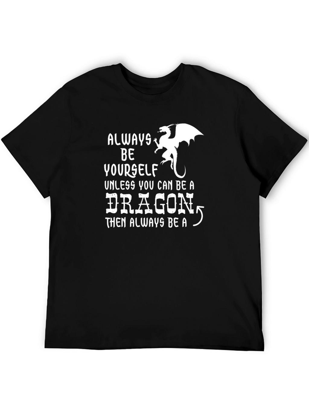 Always Be a Dragon T-Shirt | Funny Novelty Tee