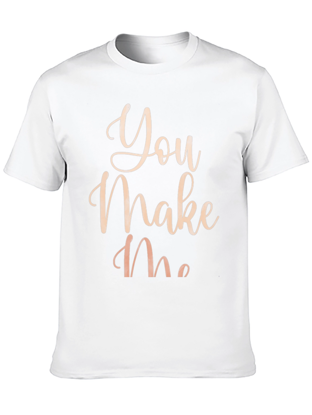You Make Me T-Shirt - Stylish Graphic Tee