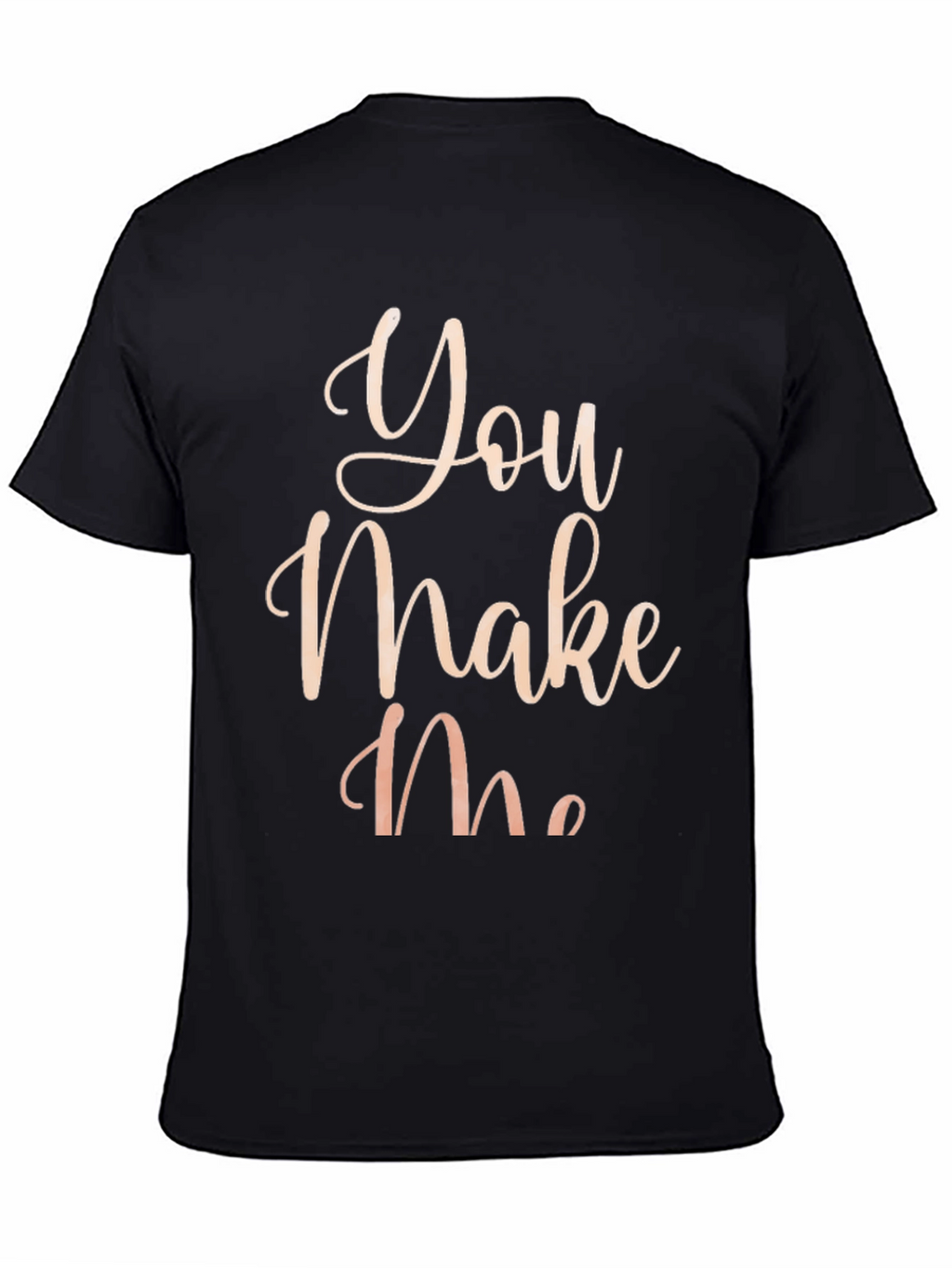 You Make Me T-Shirt - Stylish Graphic Tee