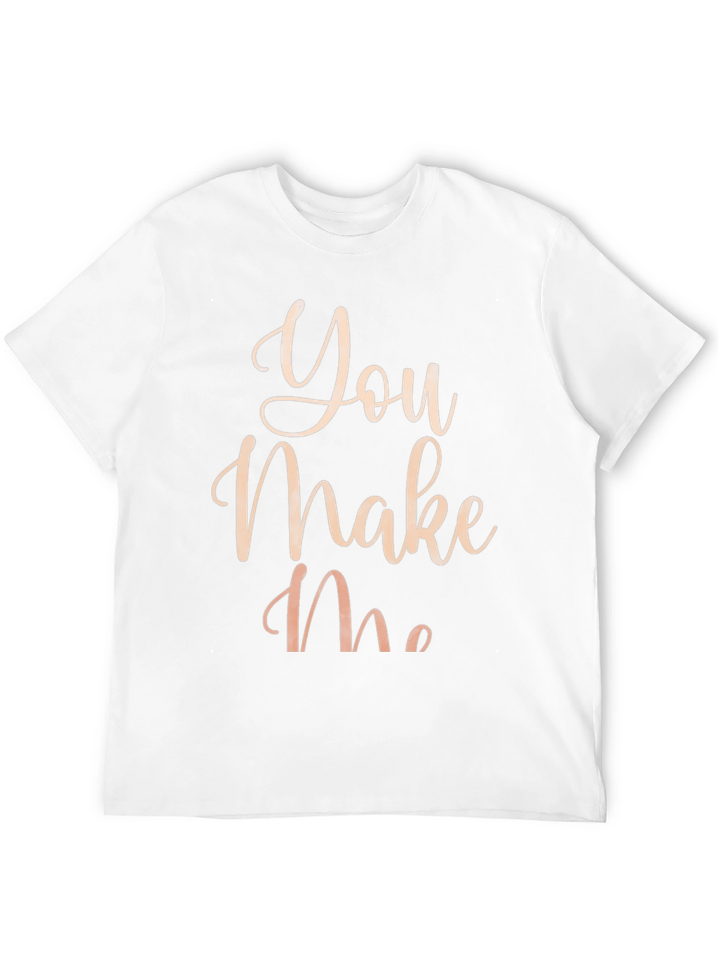 You Make Me T-Shirt - Stylish Graphic Tee