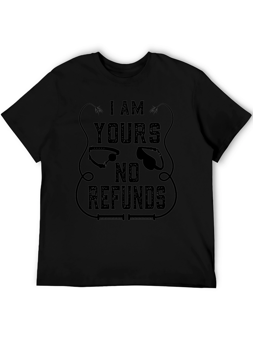 I AM YOURS No Refunds Graphic T-Shirt - Black