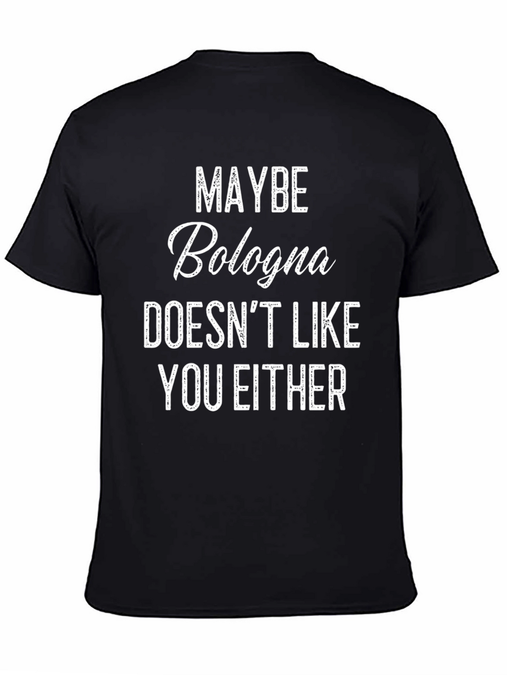 Maybe Bologna Doesnt Like You Either - Funny T-Shirt