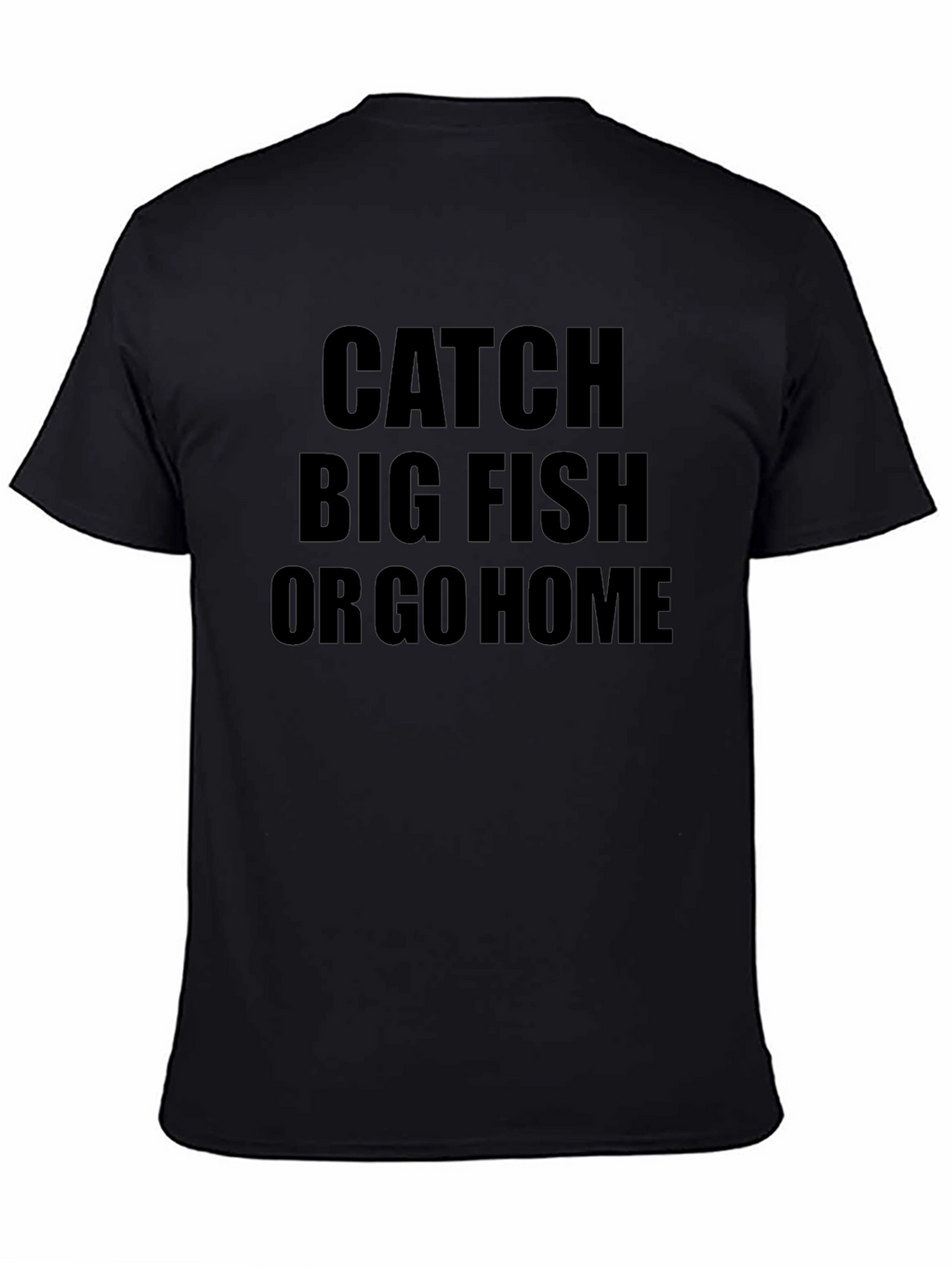 Catch Big Fish or Go Home Black T-Shirt