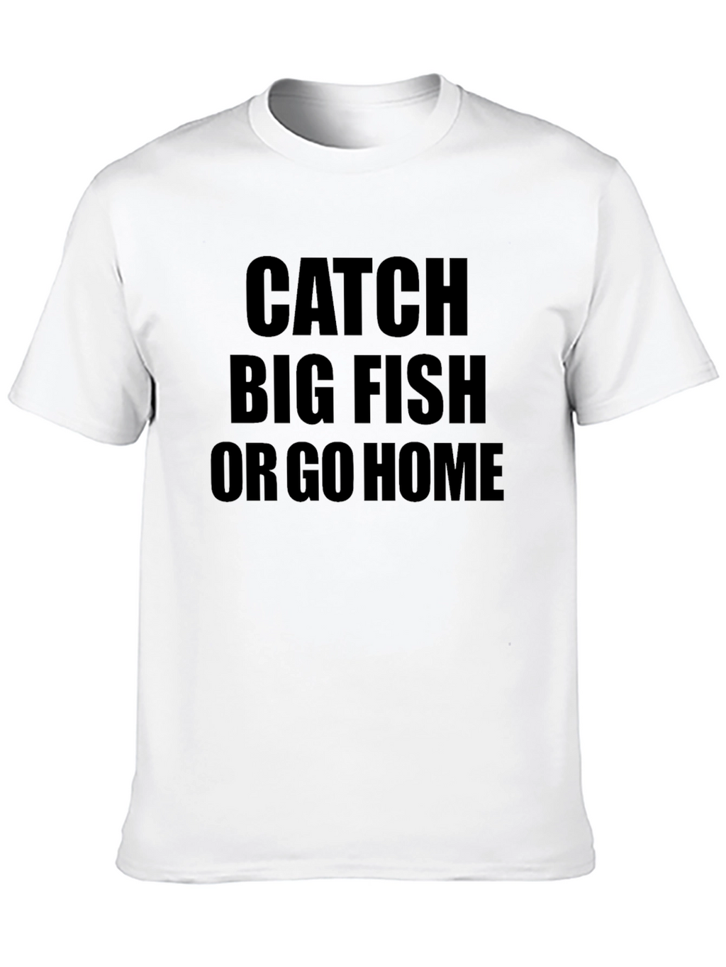 Catch Big Fish or Go Home Black T-Shirt