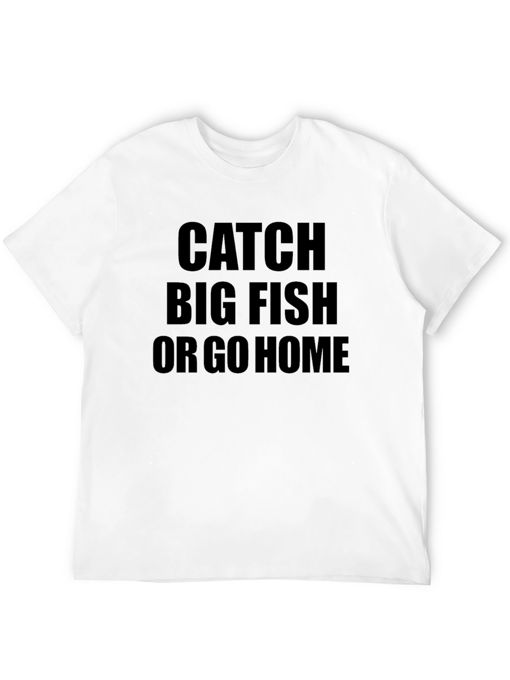 Catch Big Fish or Go Home Black T-Shirt