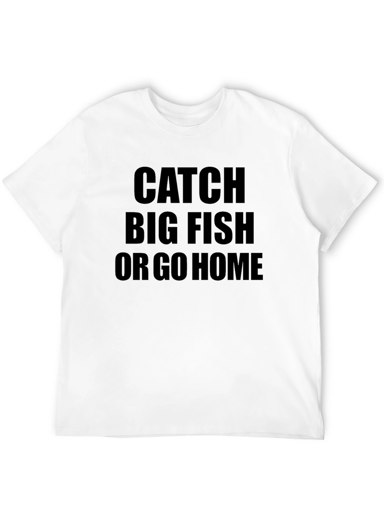 Catch Big Fish or Go Home Black T-Shirt