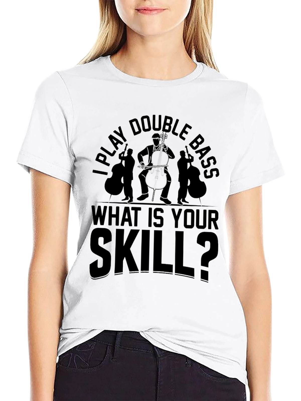 I Play Double Bass - What Is Your Skill T-Shirt