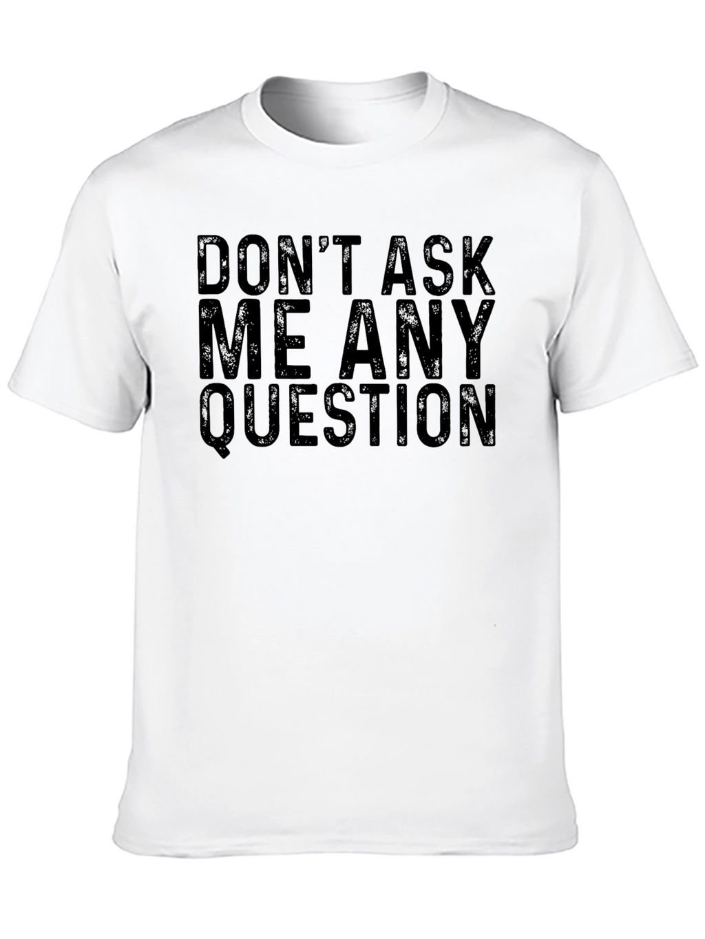 Dont Ask Me Any Questions Black T-Shirt