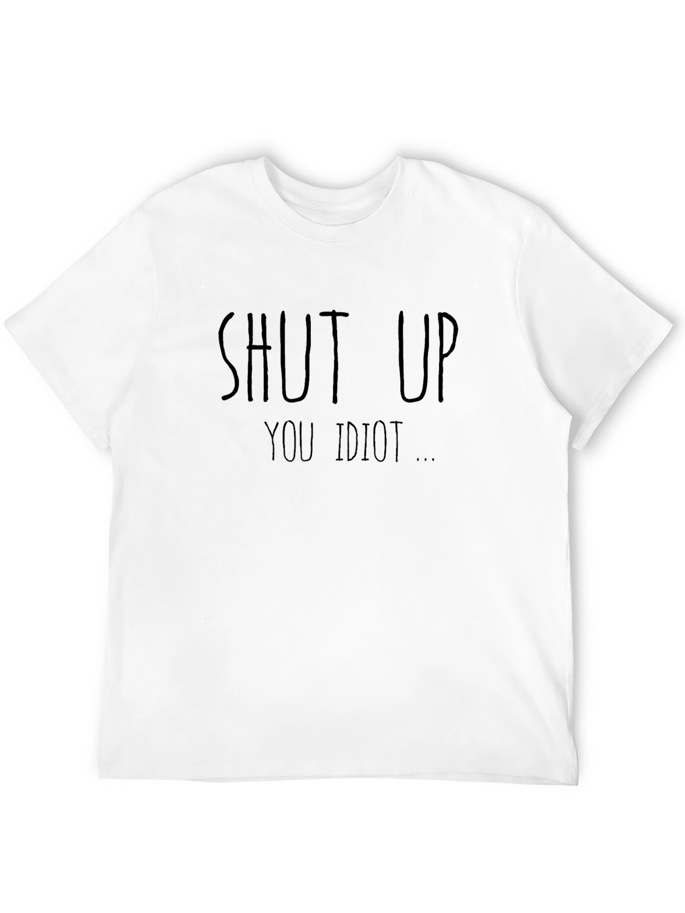 Shut Up You Idiot Funny T-Shirt