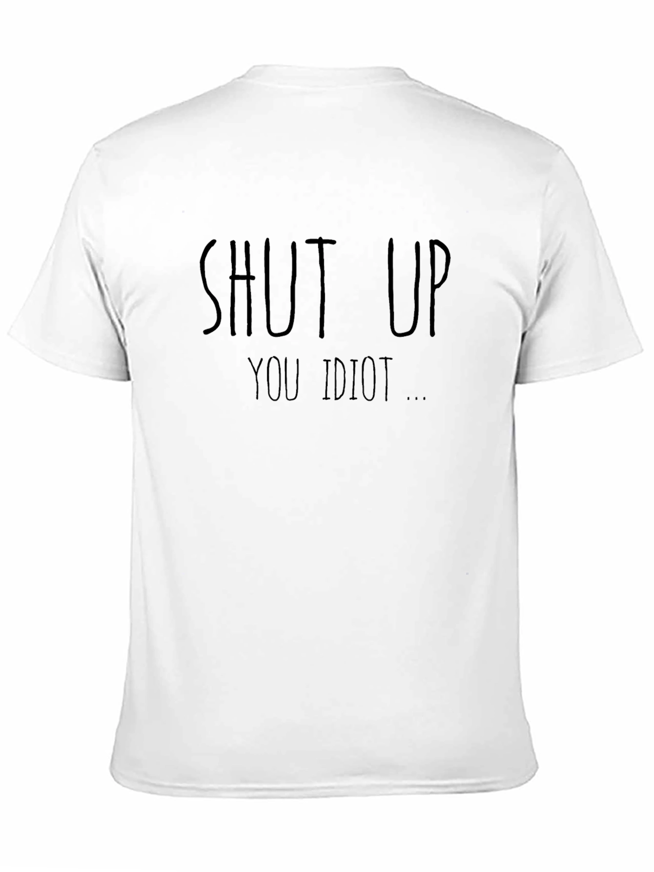 Shut Up You Idiot Funny T-Shirt