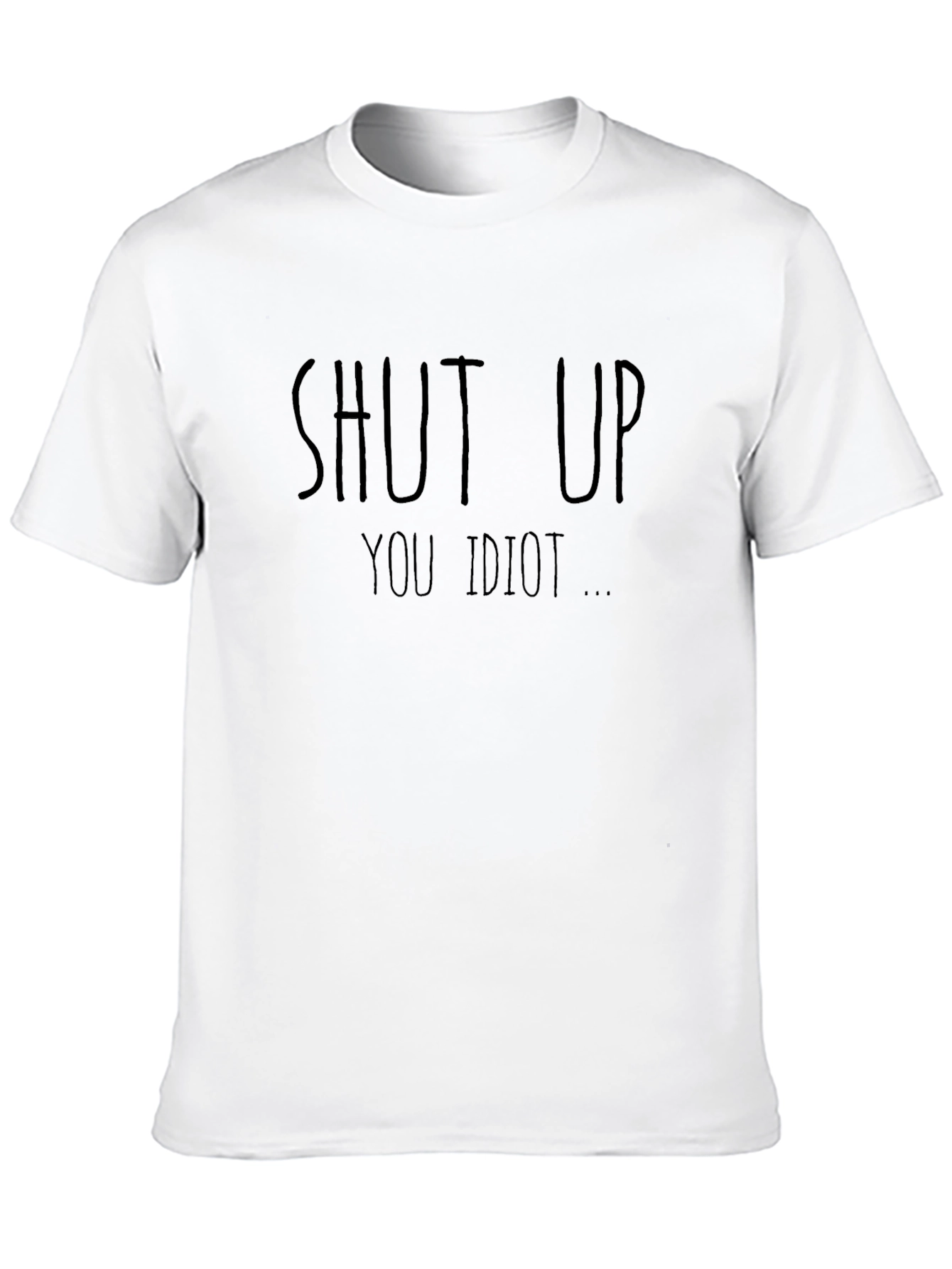 Shut Up You Idiot Funny T-Shirt