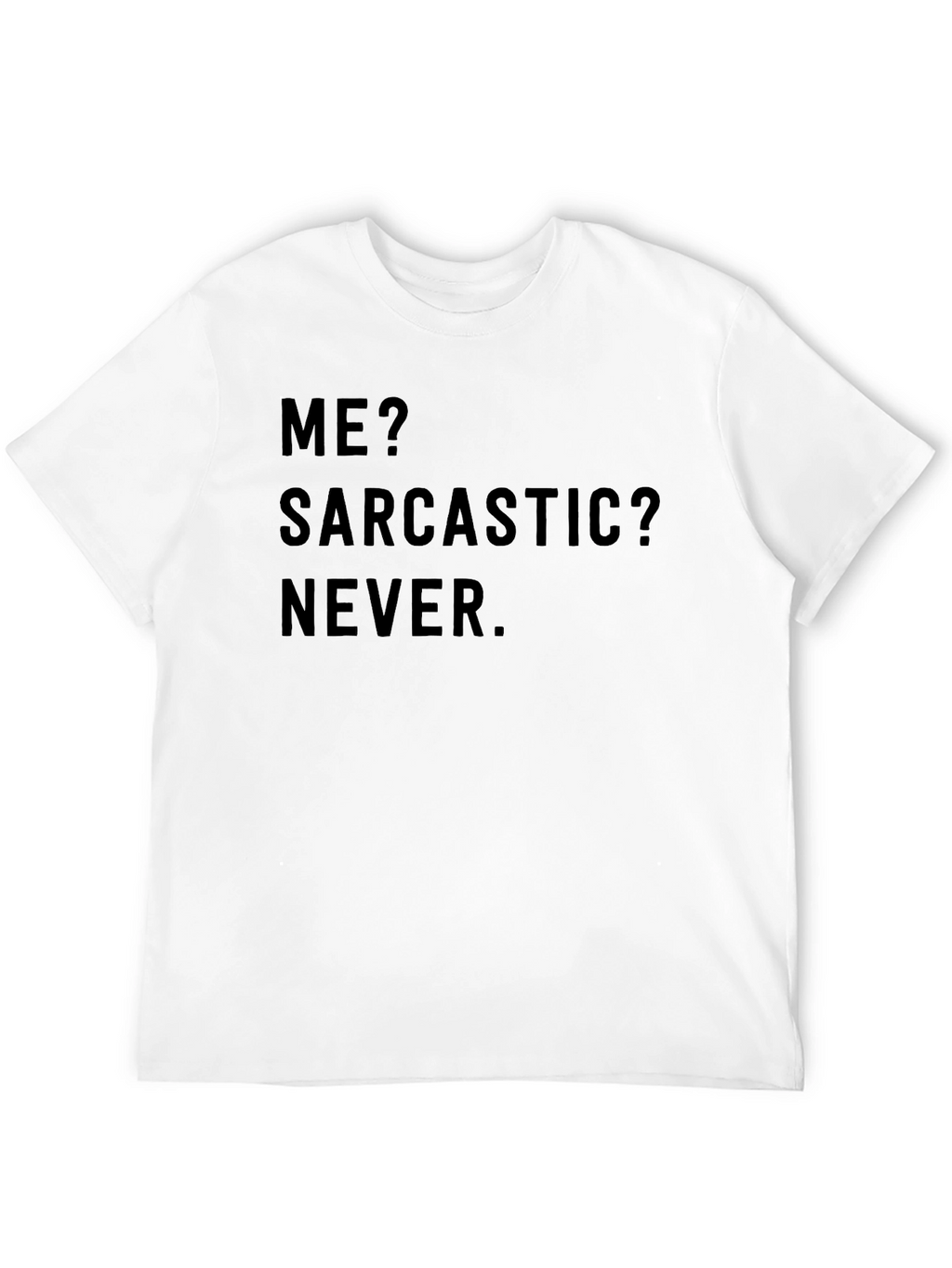 Sarcastic Humor T-Shirt - Me? Sarcastic? Never.