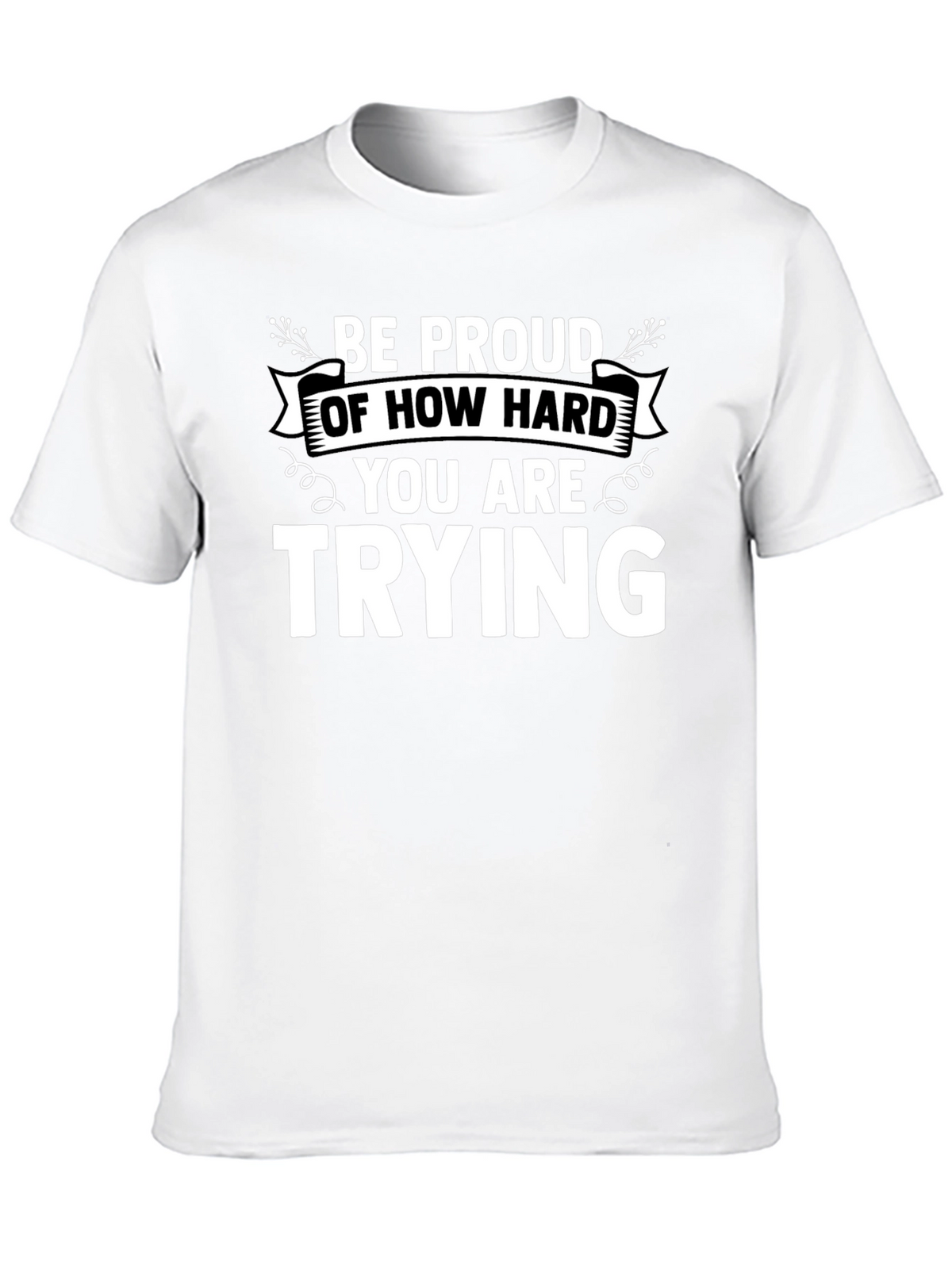 Motivational Black T-Shirt: Be Proud of How Hard You Are Trying