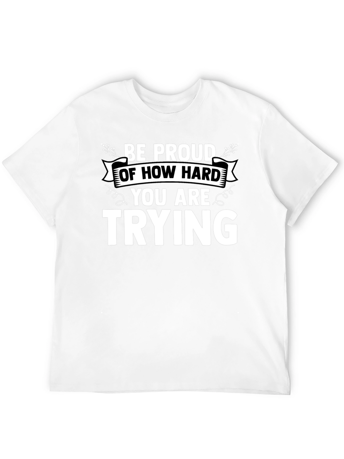 Motivational Black T-Shirt: Be Proud of How Hard You Are Trying