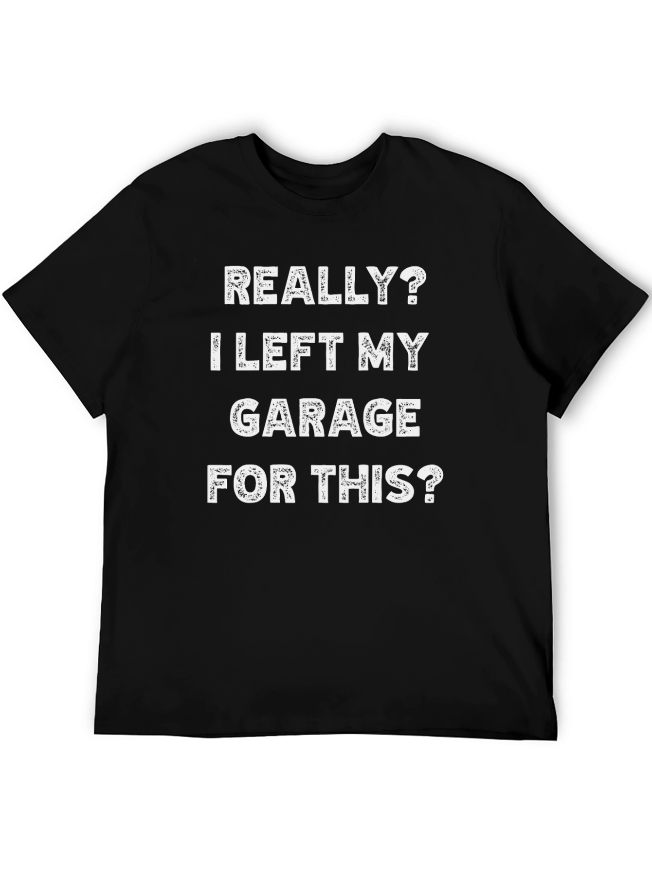 Funny Garage T-Shirt: I Left My Garage For This?