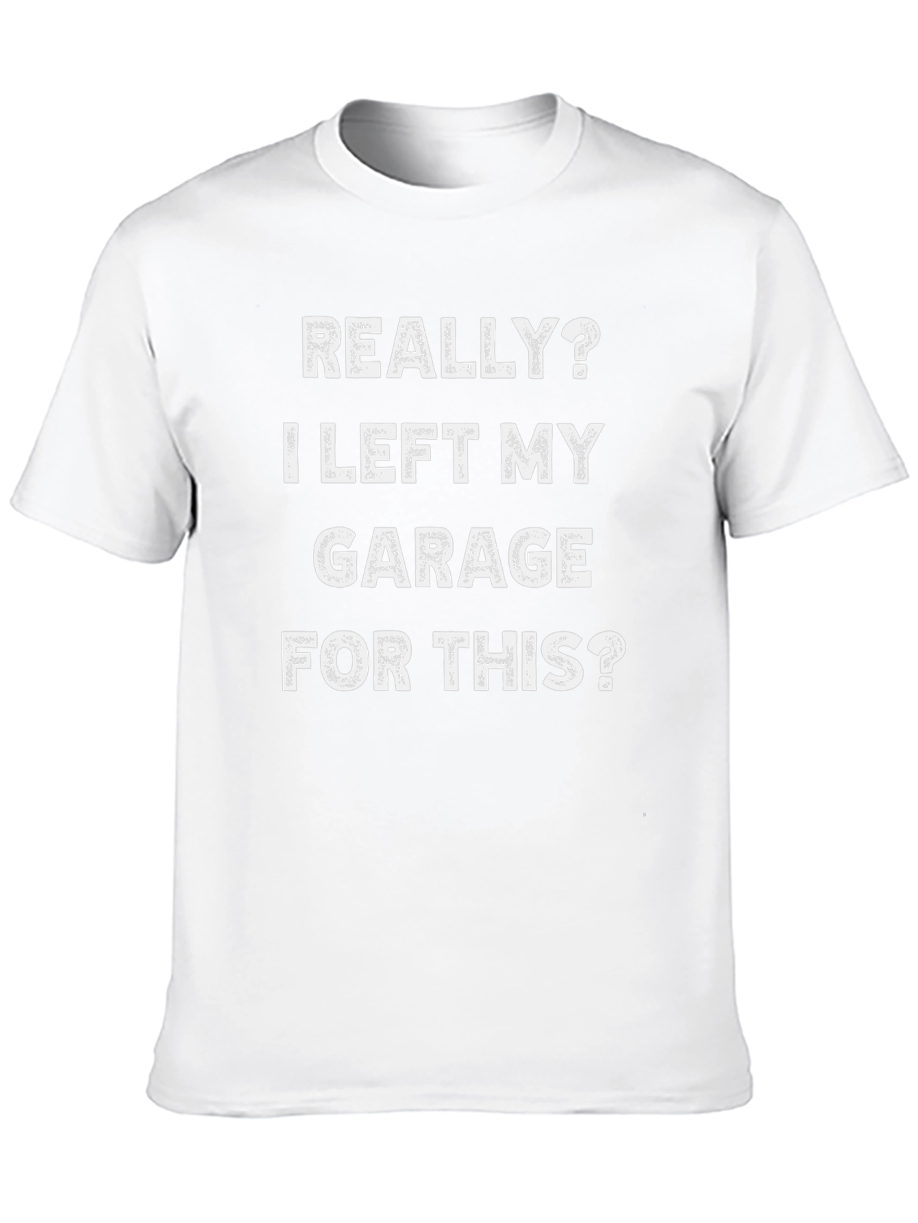 Funny Garage T-Shirt: I Left My Garage For This?
