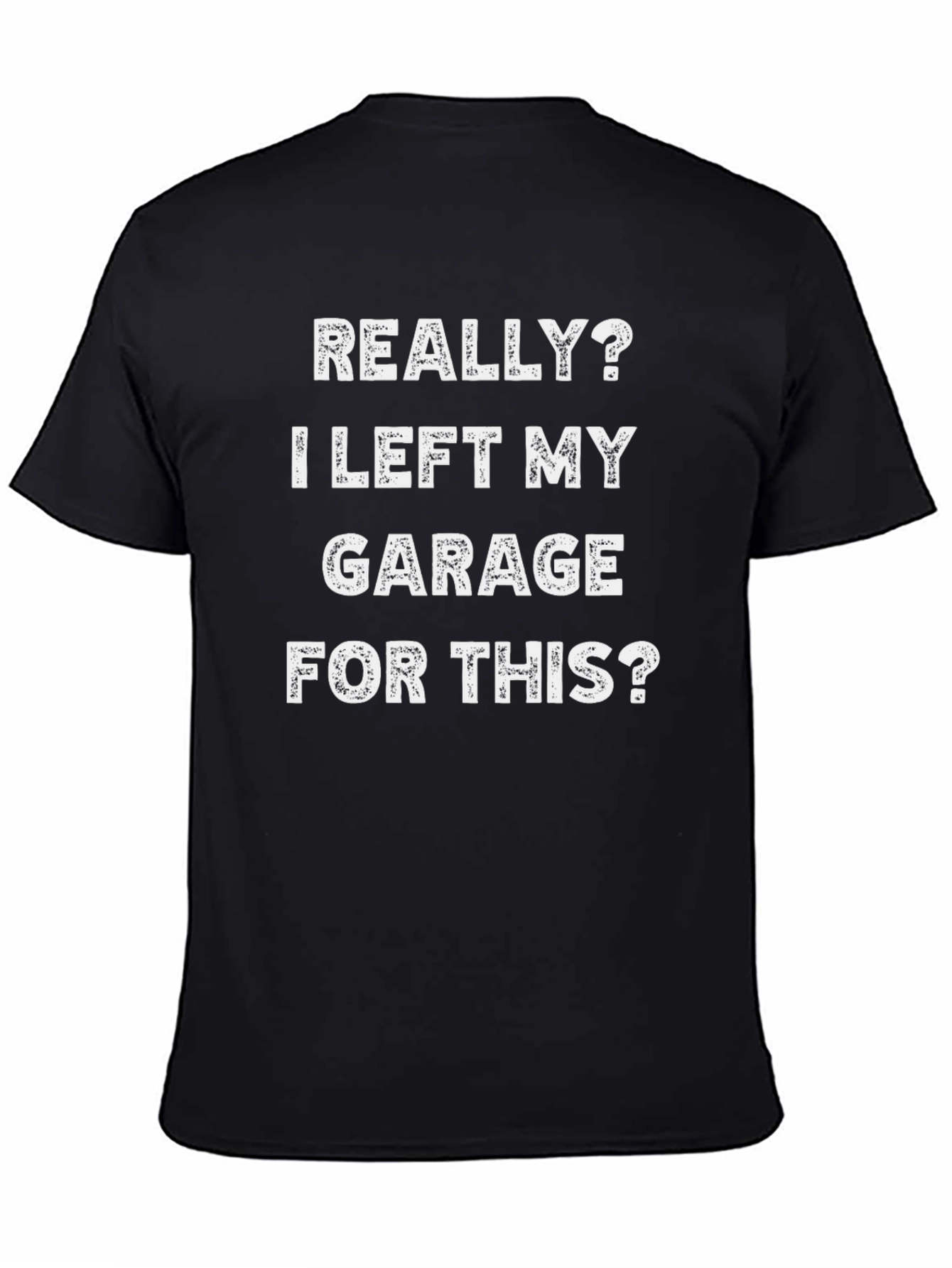 Funny Garage T-Shirt: I Left My Garage For This?