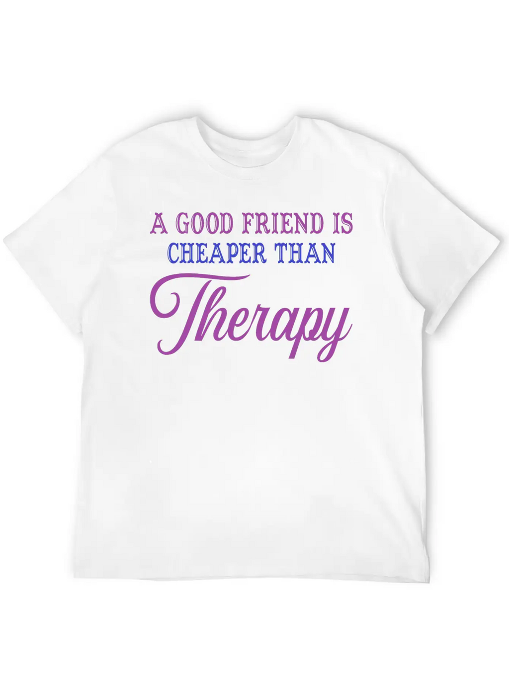 A Good Friend Is Cheaper Than Therapy Classic Cotton Tee – Unisex Comfort For Any Season