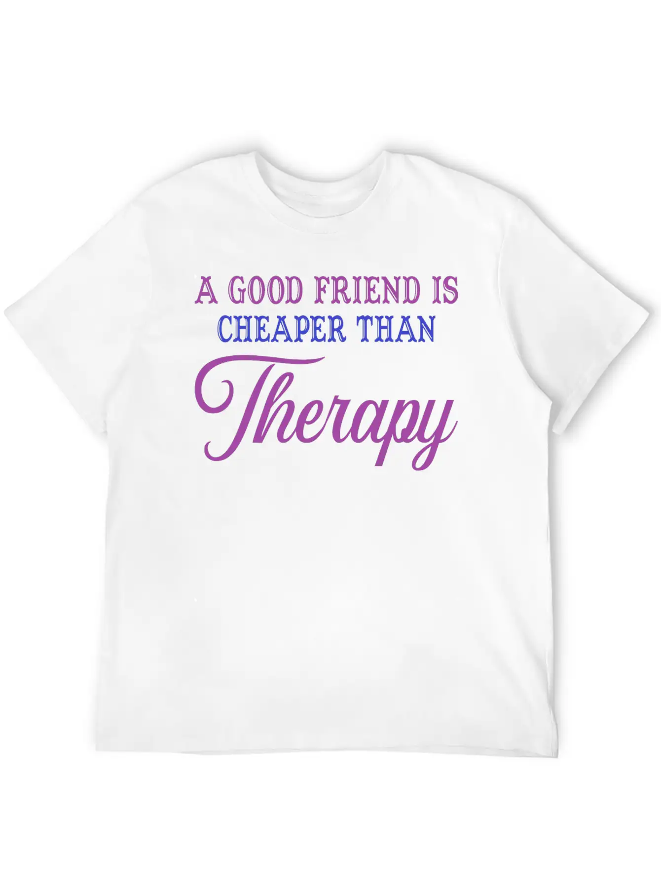 A Good Friend Is Cheaper Than Therapy Classic Cotton Tee – Unisex Comfort For Any Season