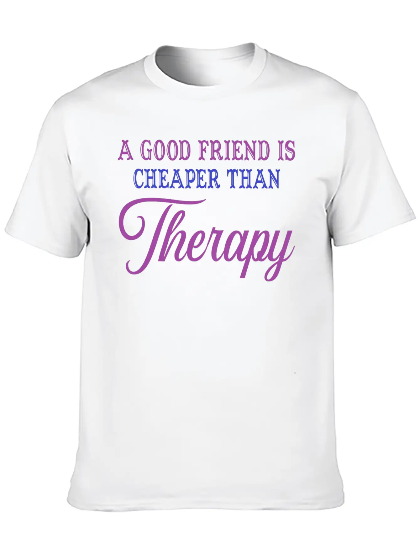 A Good Friend Is Cheaper Than Therapy Classic Cotton Tee – Unisex Comfort For Any Season
