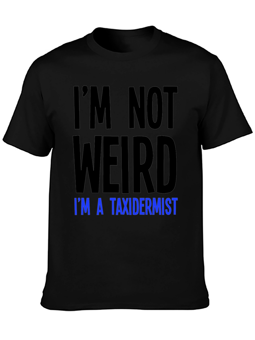 Funny Taxidermist T-Shirt - Im Not Weird Tee