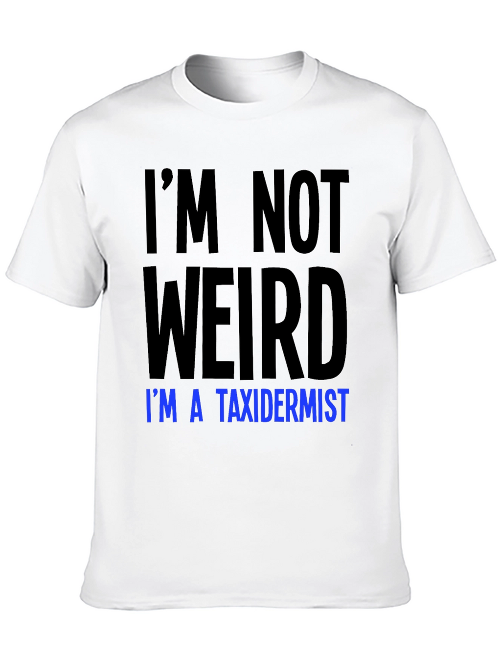 Funny Taxidermist T-Shirt - Im Not Weird Tee