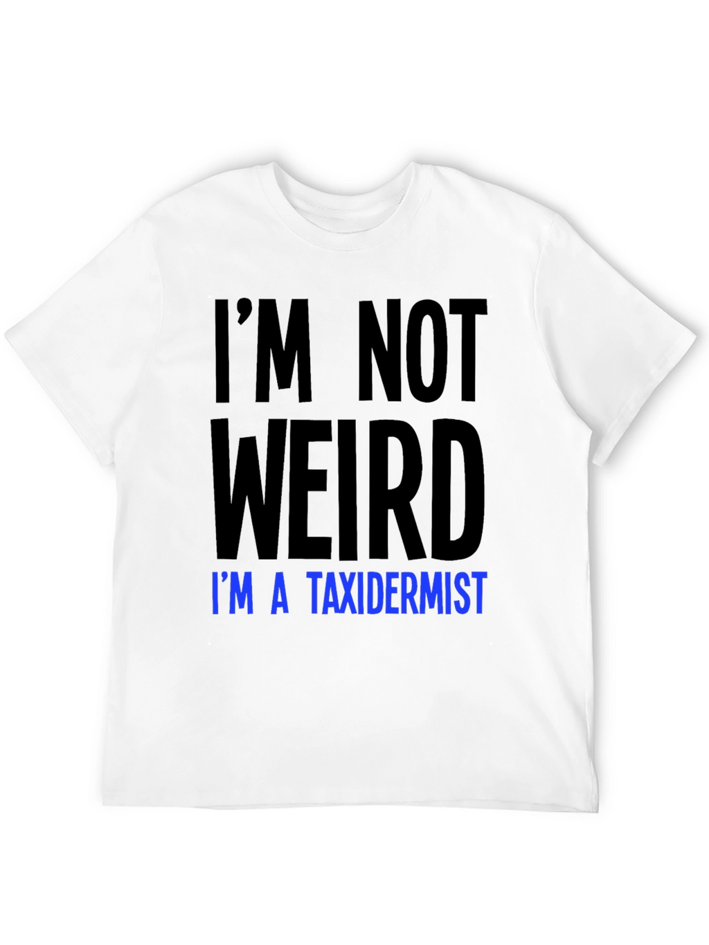 Funny Taxidermist T-Shirt - Im Not Weird Tee