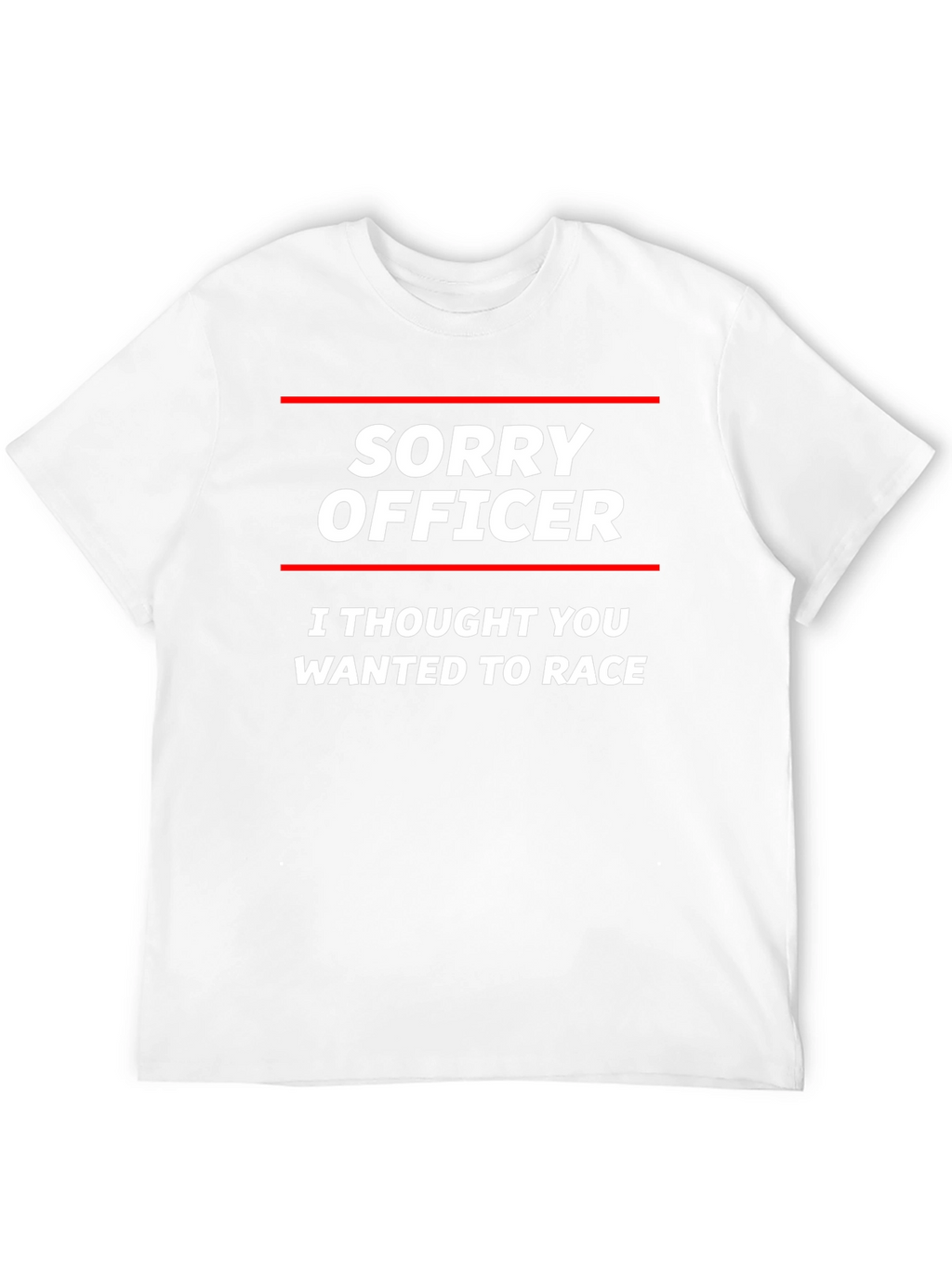 Sorry Officer T-Shirt - Funny Car Racing Tee