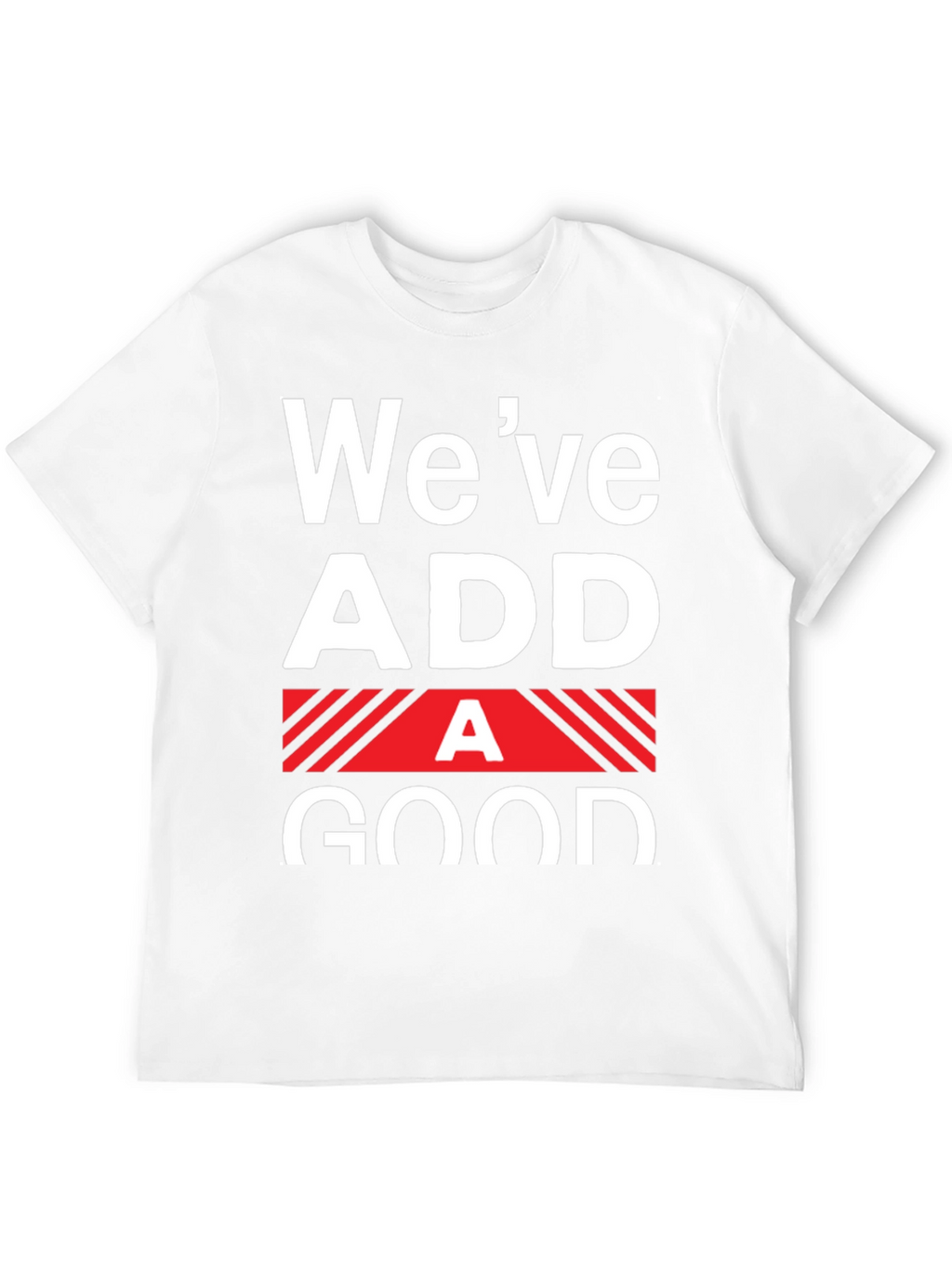Funny Weve Added A Good T-Shirt