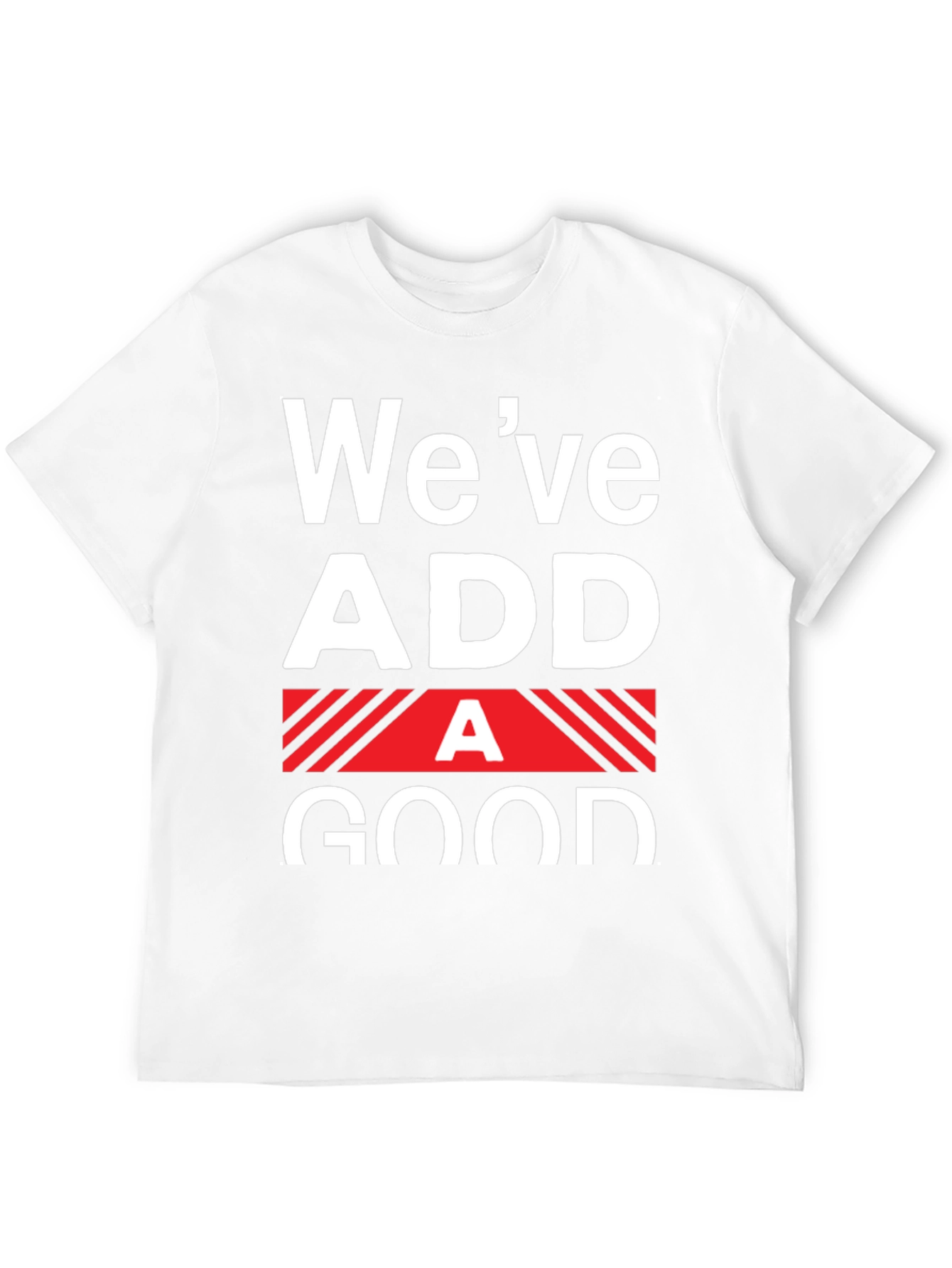 Funny Weve Added A Good T-Shirt