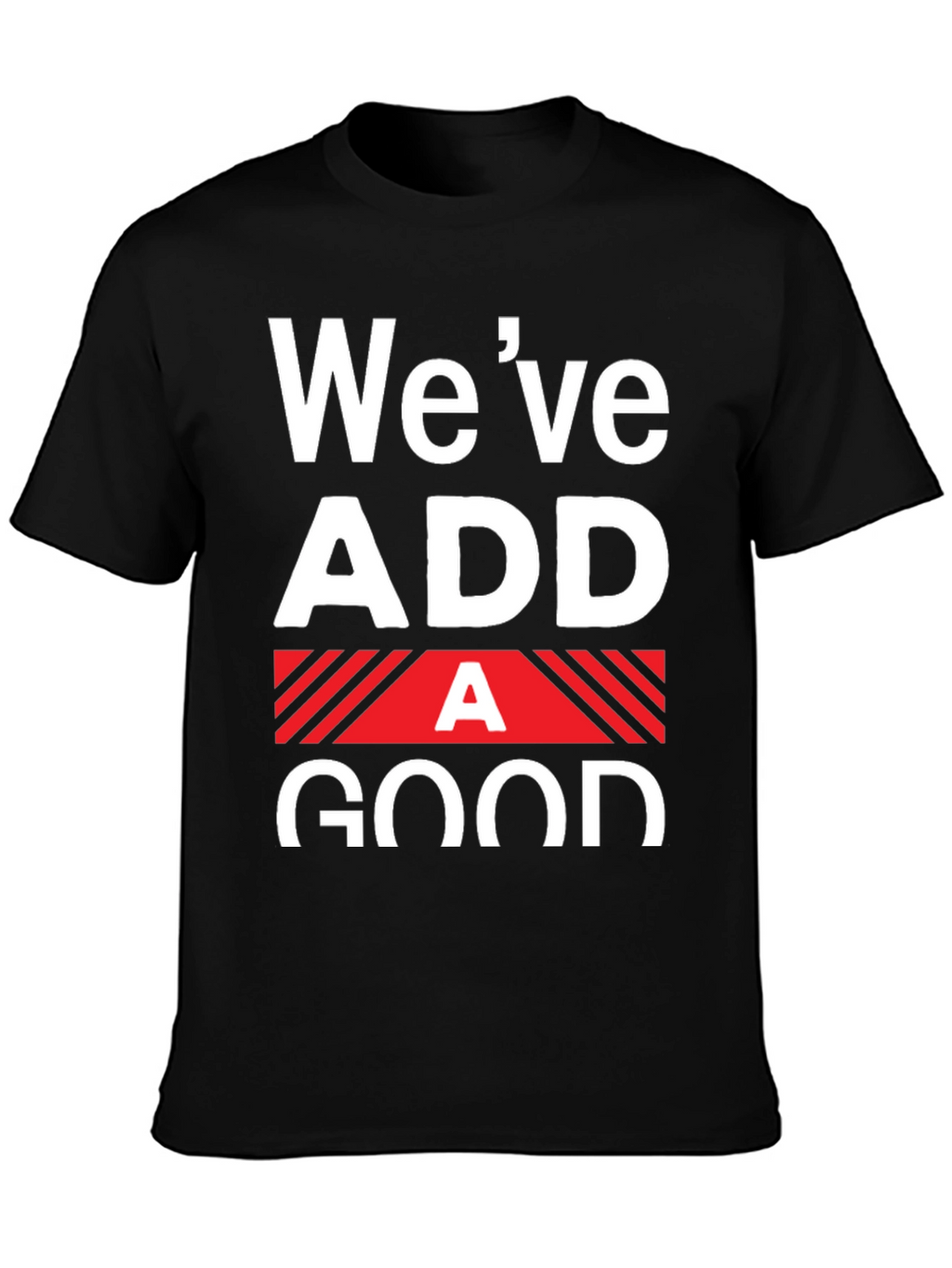 Funny Weve Added A Good T-Shirt