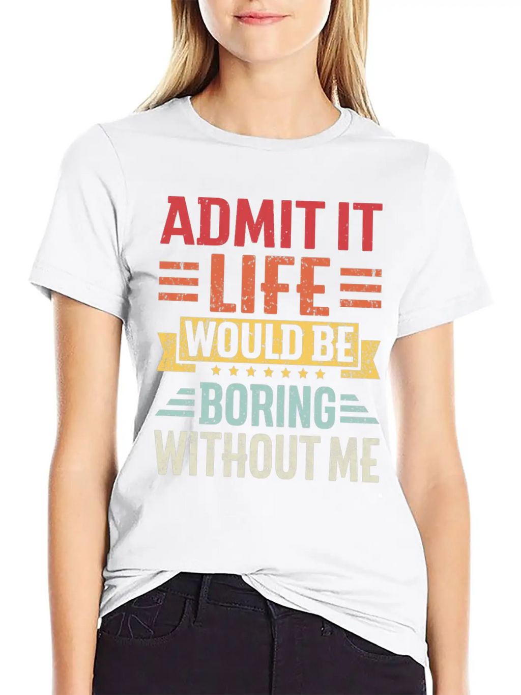 Admit It Life Would Be Boring Without Me Breathable Graphic T-Shirt – Perfect For Casual Days