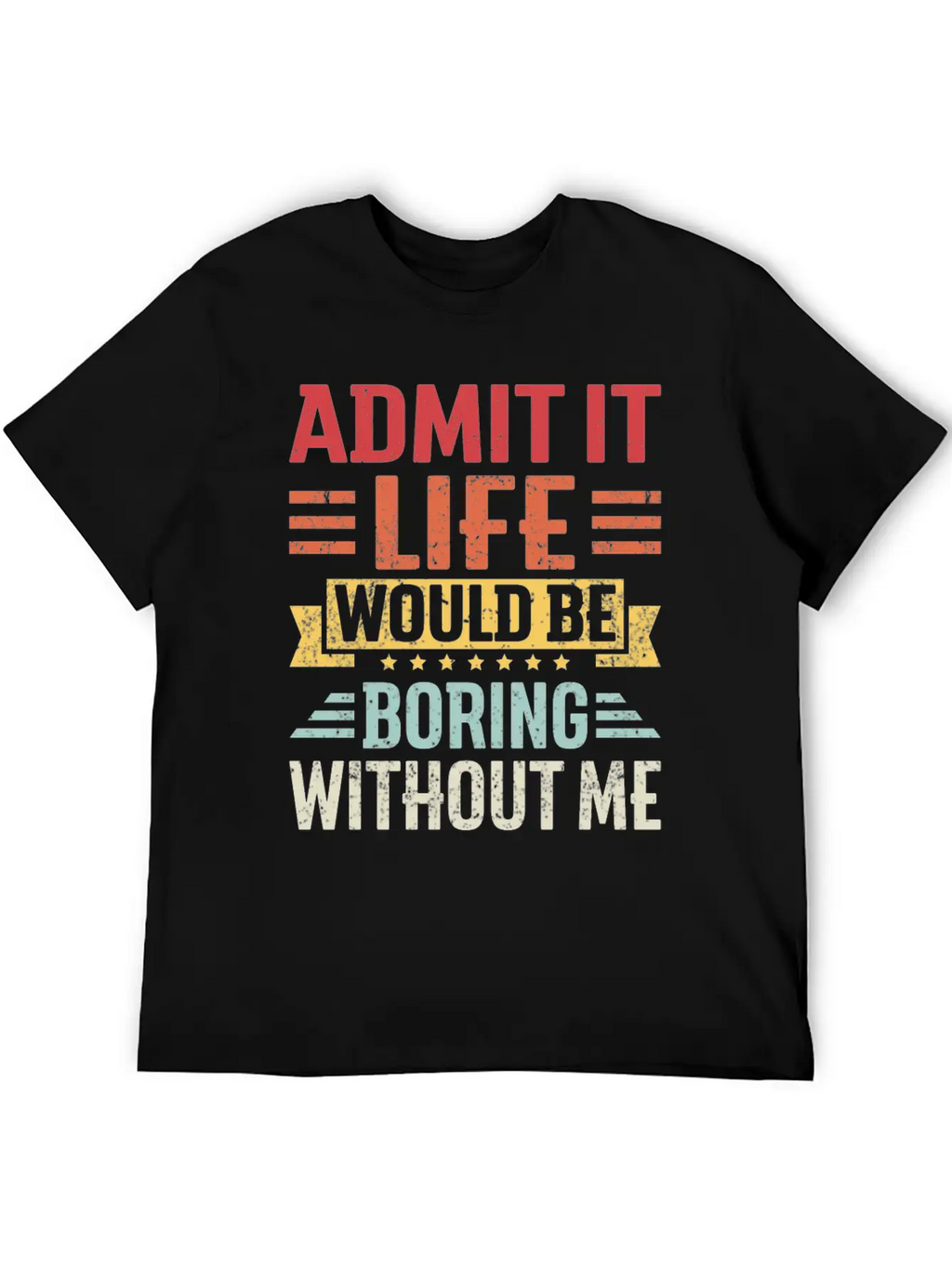 Admit It Life Would Be Boring Without Me Breathable Graphic T-Shirt – Perfect For Casual Days