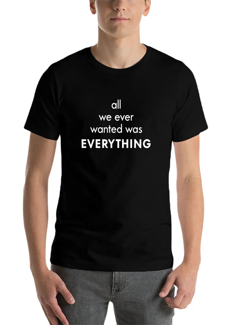 All I Ever Wanted Was Everything Classic Cotton Tee – Unisex Comfort For Any Season