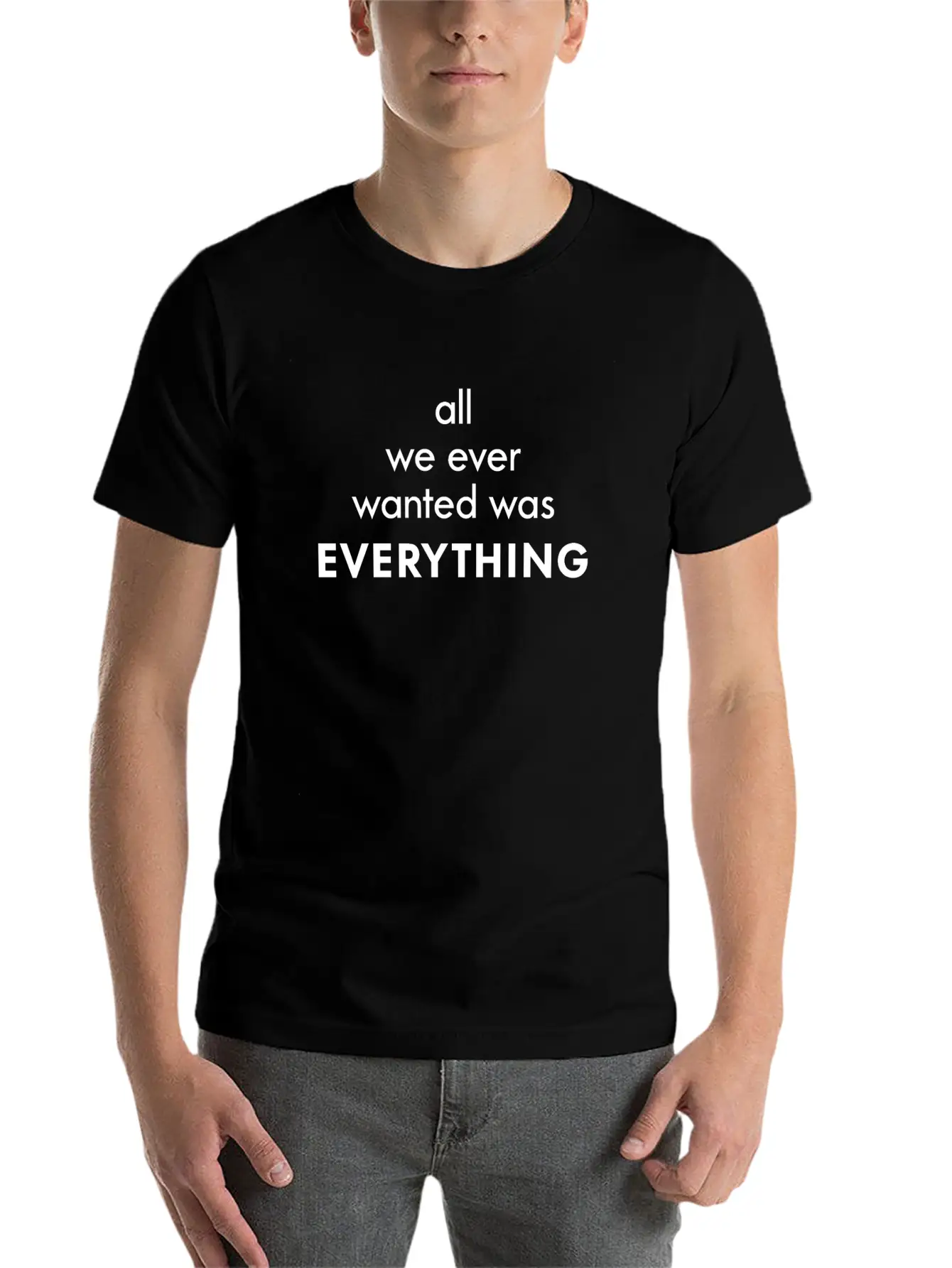 All I Ever Wanted Was Everything Classic Cotton Tee – Unisex Comfort For Any Season