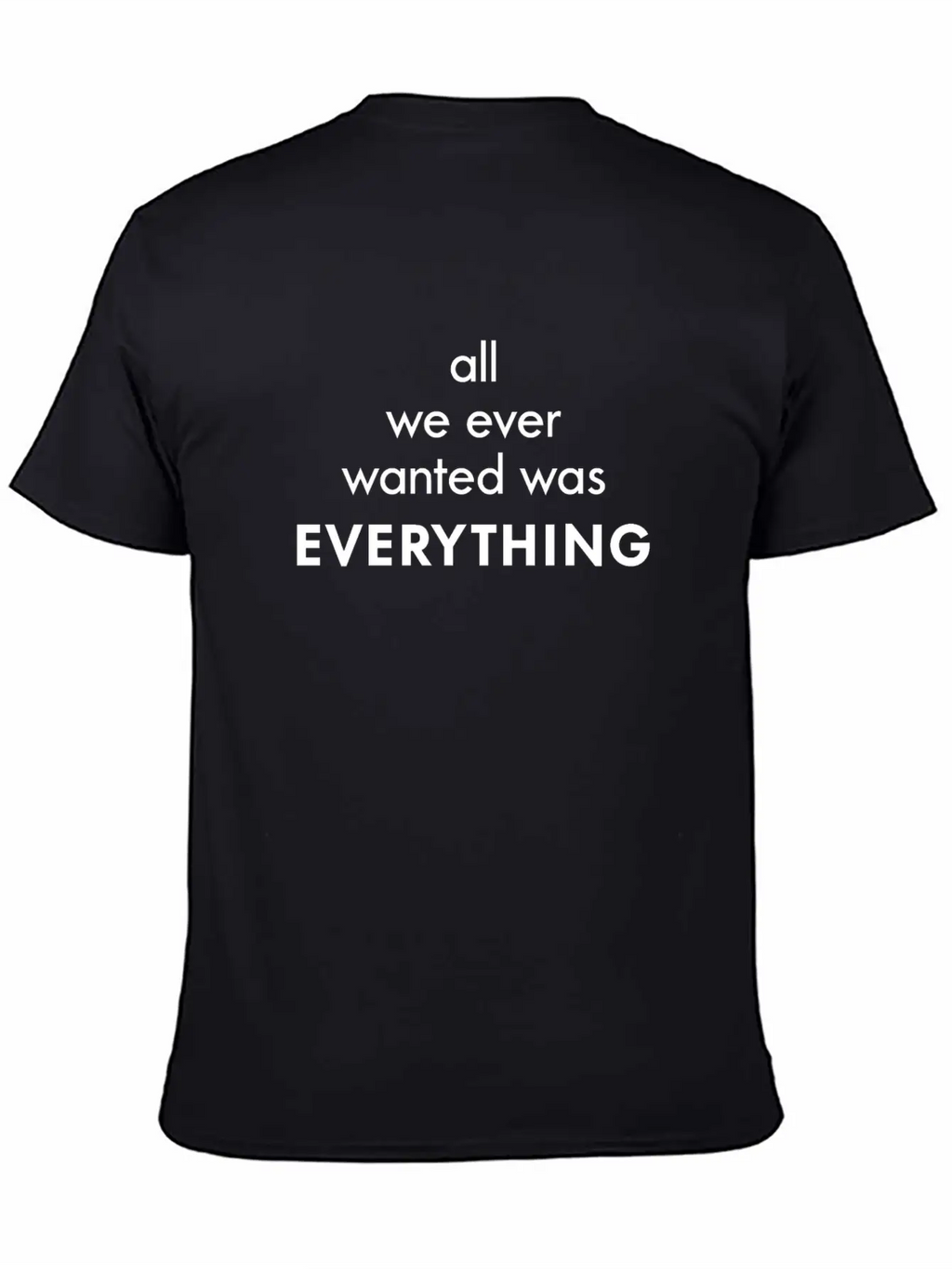All I Ever Wanted Was Everything Classic Cotton Tee – Unisex Comfort For Any Season