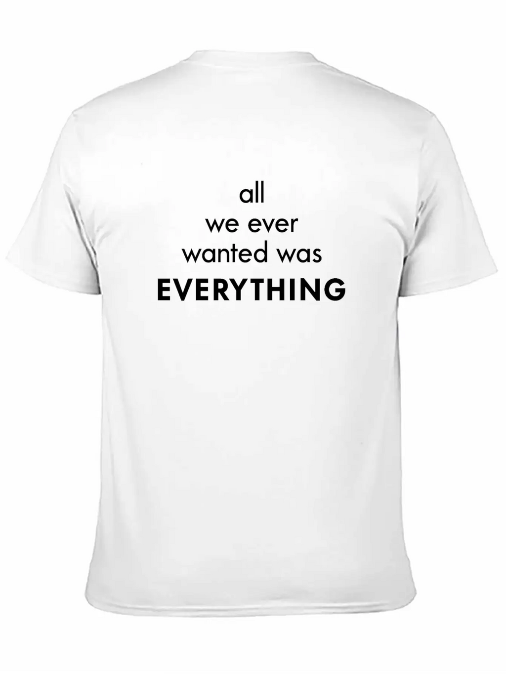 All I Ever Wanted Was Everything Classic Cotton Tee – Unisex Comfort For Any Season