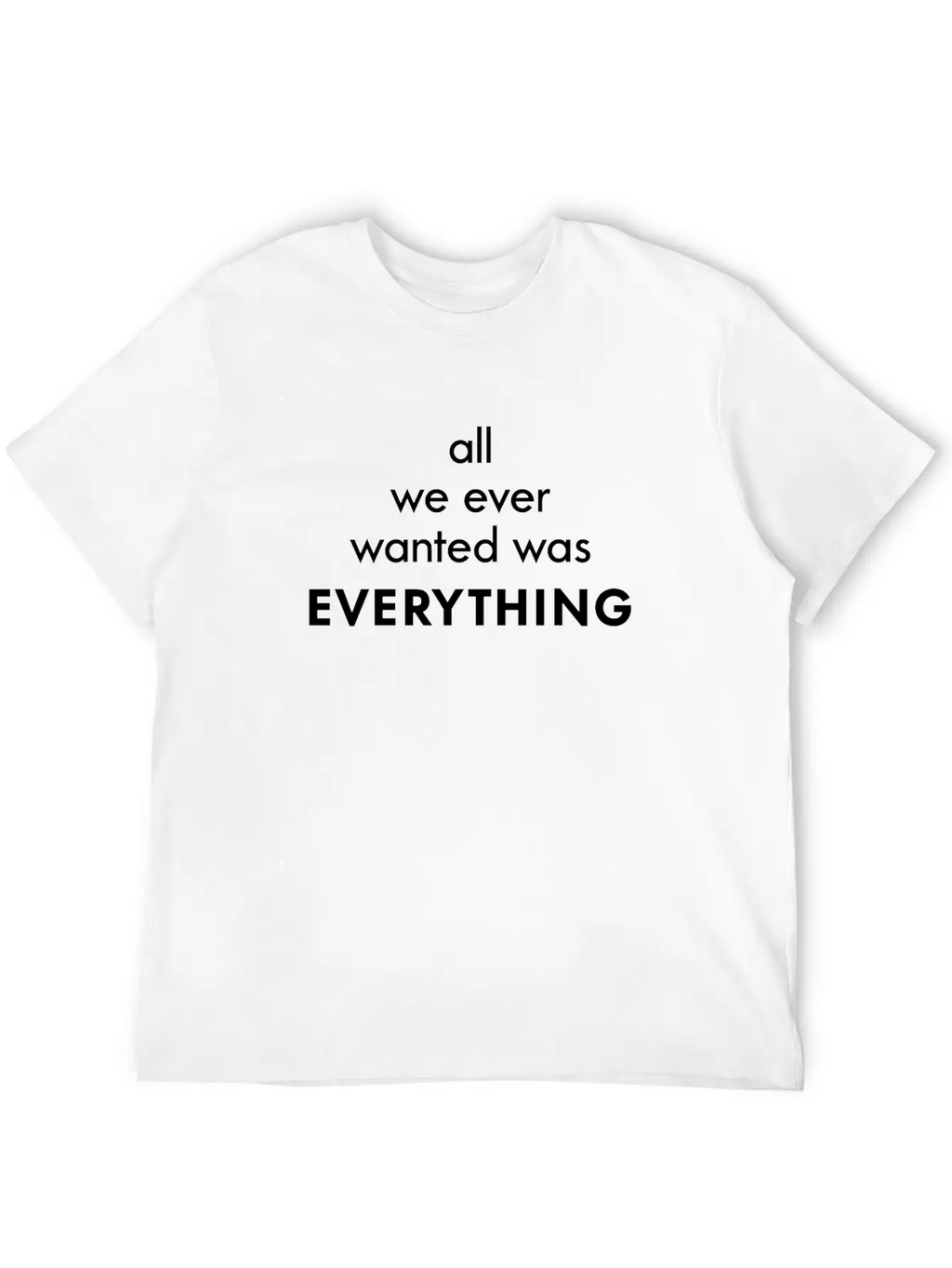 All I Ever Wanted Was Everything Classic Cotton Tee – Unisex Comfort For Any Season